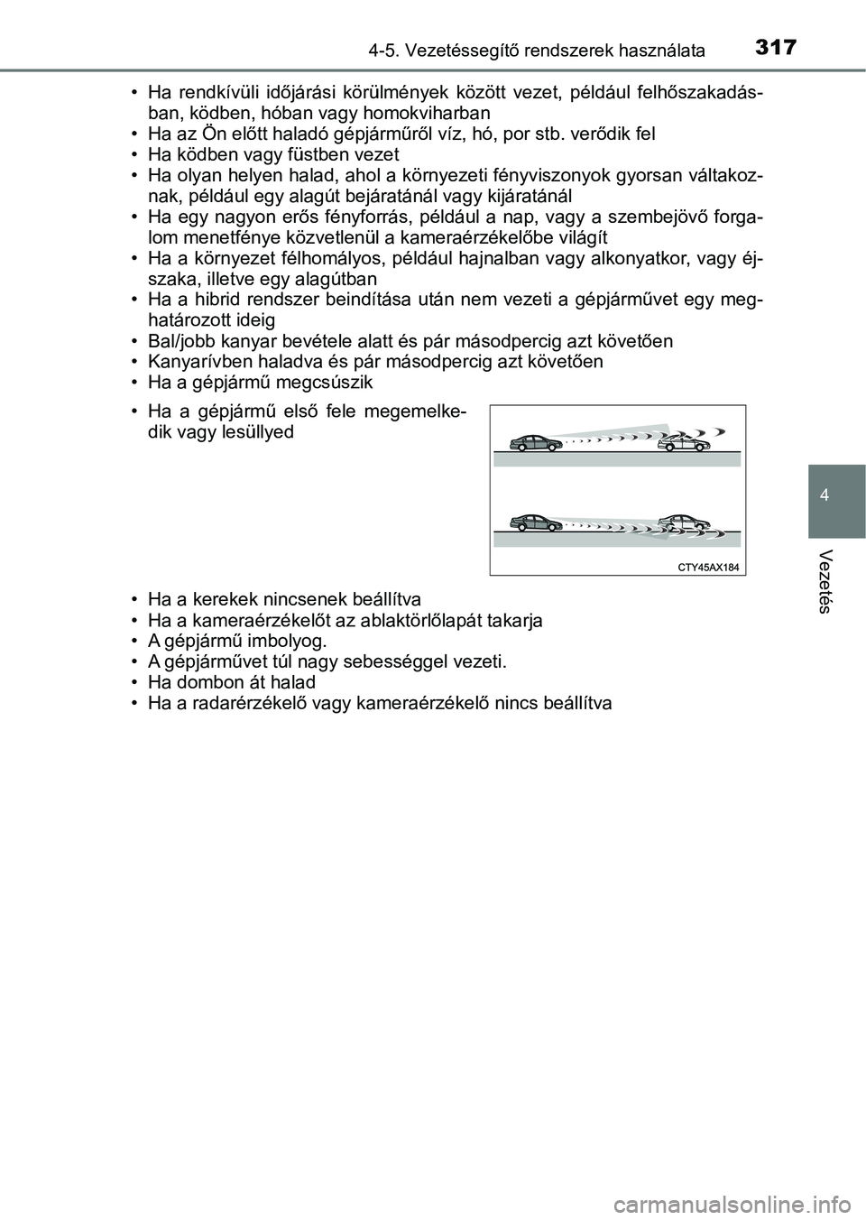 TOYOTA C-HR 2018  Kezelési útmutató (in Hungarian) 3174-5. Vezetéssegítő rendszerek használata
4
Vezetés
• Ha  rendkívüli  időjárási  körülmények  között  vezet,  például  felh őszakadás-
ban, ködben, hóban vagy homokviharban
