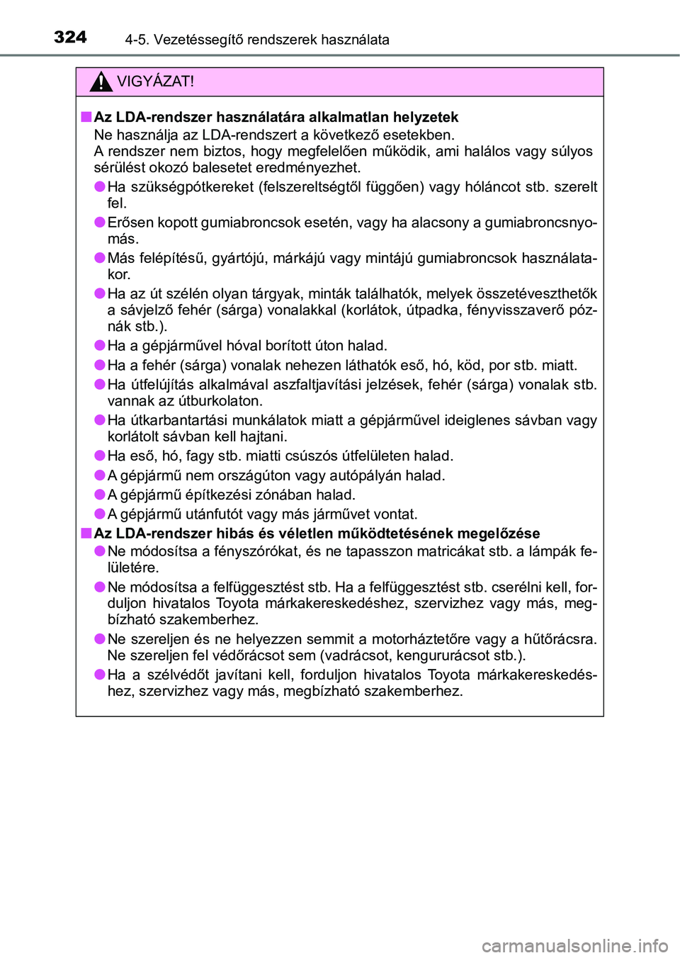 TOYOTA C-HR 2018 Kezelési útmutató (in Hungarian) 3244-5. Vezetéssegítő rendszerek használata
VIGYÁZAT!
nAz LDA-rendszer használatára alkalmatlan helyzetek
Ne használja az LDA-rendsze rt a következő esetekben.
A rendszer nem biztos, hog TOYOTA C-HR 2018 Kezelési útmutató (in Hungarian) 3244-5. Vezetéssegítő rendszerek használata
VIGYÁZAT!
nAz LDA-rendszer használatára alkalmatlan helyzetek
Ne használja az LDA-rendsze rt a következő esetekben.
A rendszer nem biztos, hog