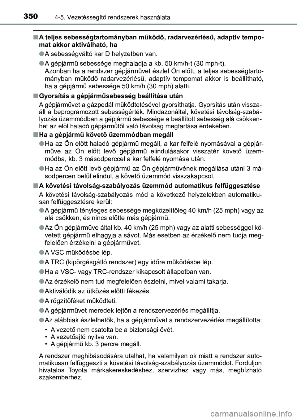 TOYOTA C-HR 2018 Kezelési útmutató (in Hungarian) 3504-5. Vezetéssegítő rendszerek használata
nA teljes sebességtartományban működő, radarvezérlésű, adaptív t empo-
mat akkor aktiválható, ha
l A sebességváltó kar D helyzetben van.
l TOYOTA C-HR 2018 Kezelési útmutató (in Hungarian) 3504-5. Vezetéssegítő rendszerek használata
nA teljes sebességtartományban működő, radarvezérlésű, adaptív t empo-
mat akkor aktiválható, ha
l A sebességváltó kar D helyzetben van.
l