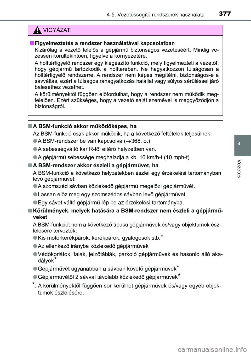 TOYOTA C-HR 2018  Kezelési útmutató (in Hungarian) 3774-5. Vezetéssegítő rendszerek használata
4
Vezetés
nA BSM-funkció akkor működőképes, ha
Az BSM-funkció csak a kkor működik, ha a következő feltételek teljesülnek:
lA BSM-rendszer b