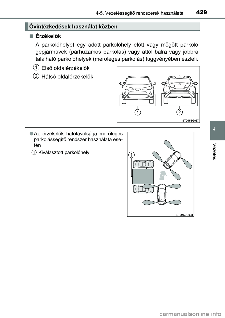 TOYOTA C-HR 2018  Kezelési útmutató (in Hungarian) 4294-5. Vezetéssegítő rendszerek használata
4
Vezetés
nÉrzékelők
A  parkolóhelyet  egy  adott  parkolóhely  előtt  vagy  mögött  parkoló
gépjárművek  (párhuzamos  parkolás)  vagy  a