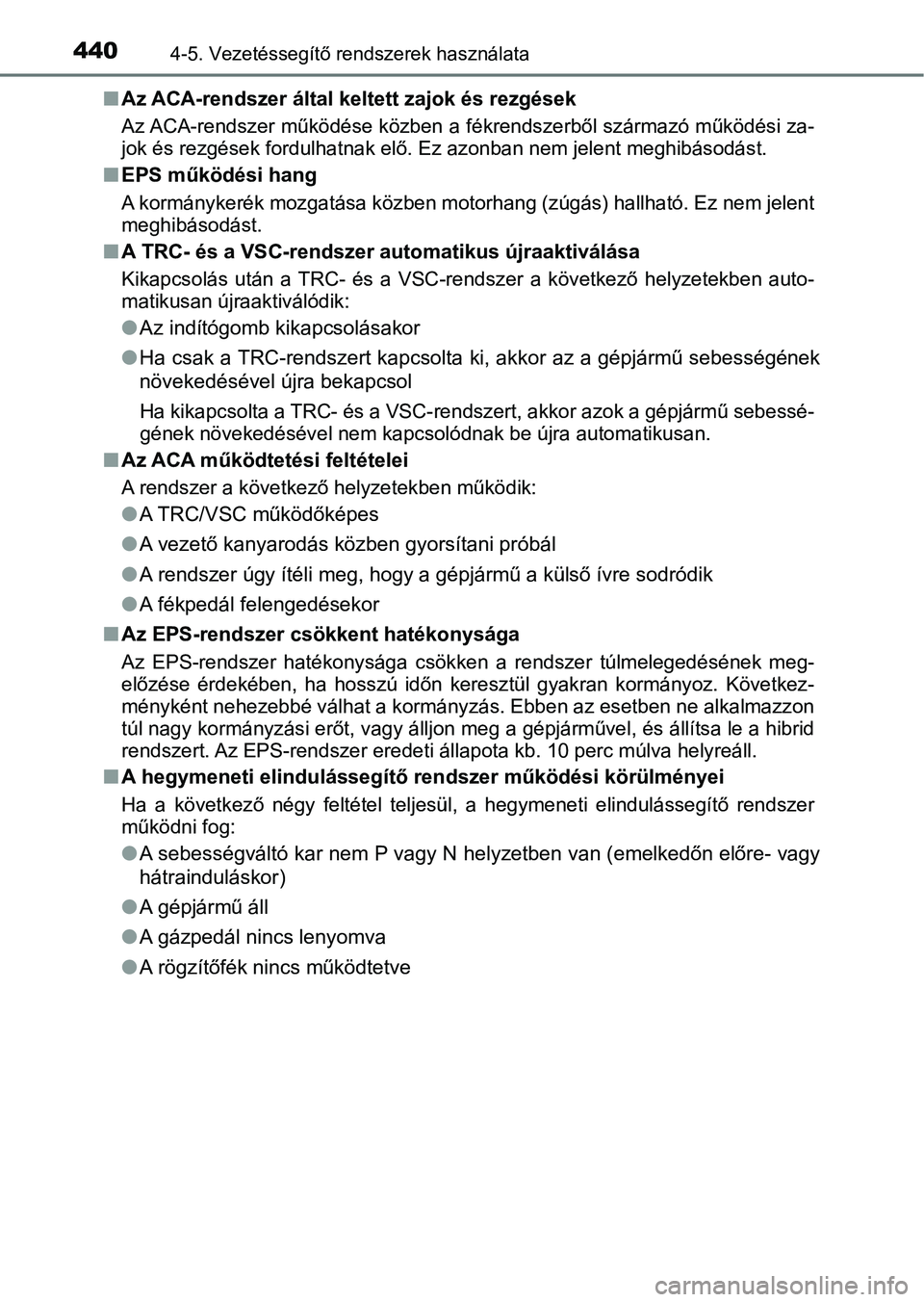 TOYOTA C-HR 2018 Kezelési útmutató (in Hungarian) 4404-5. Vezetéssegítő rendszerek használata
nAz ACA-rendszer által keltett zajok és rezgések
Az ACA-rendszer működése közben a fékrendszerből származó működési za-
jok és rezgések TOYOTA C-HR 2018 Kezelési útmutató (in Hungarian) 4404-5. Vezetéssegítő rendszerek használata
nAz ACA-rendszer által keltett zajok és rezgések
Az ACA-rendszer működése közben a fékrendszerből származó működési za-
jok és rezgések