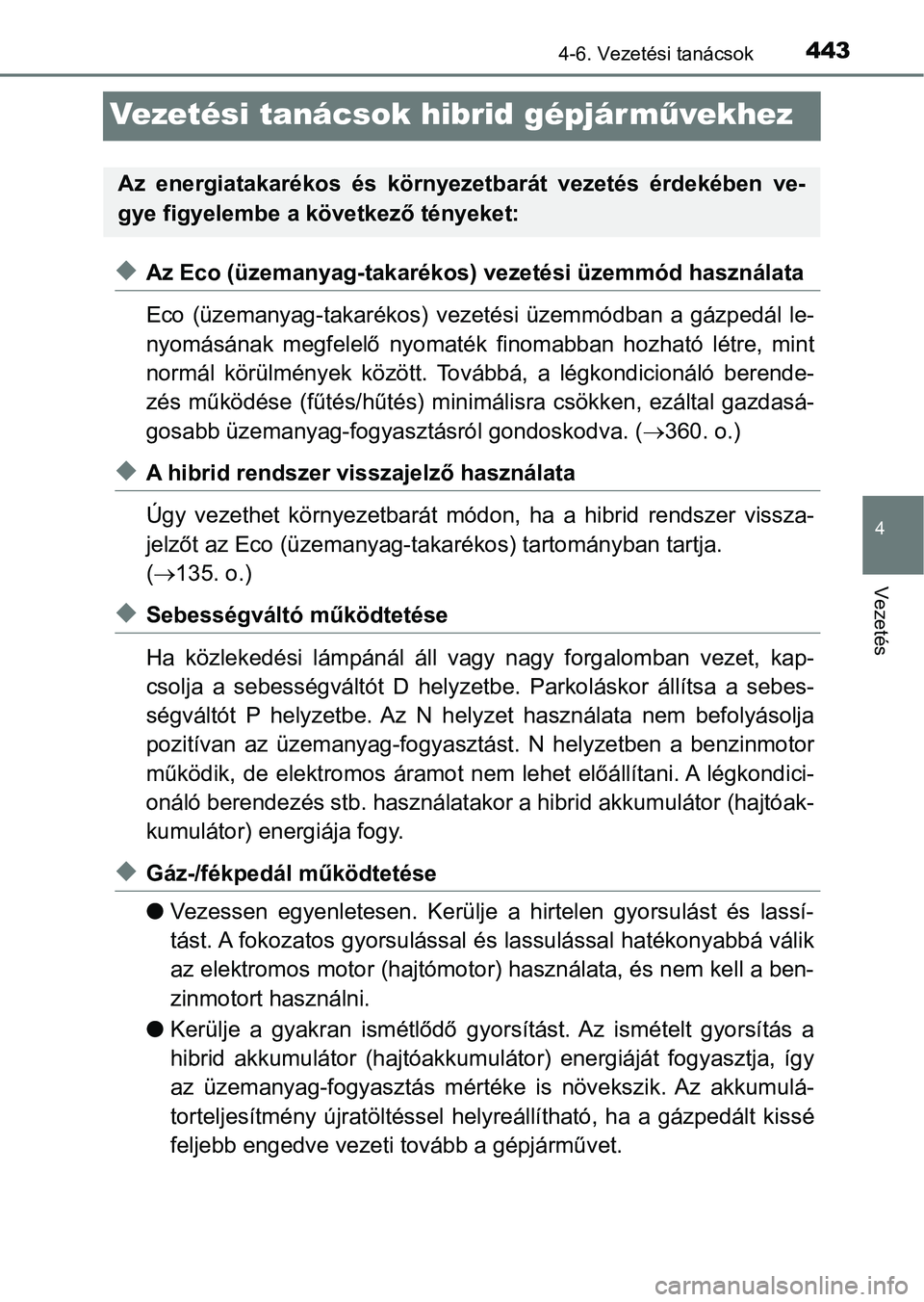 TOYOTA C-HR 2018 Kezelési útmutató (in Hungarian) 443
4
4-6. Vezetési tanácsok
Vezetés
Vezetési tanácsok hibrid gépjárművekhez
uAz Eco (üzemanyag-takarékos) v ezetési üzemmód használata
Eco (üzemanyag-takarékos) vez etési üzemmó TOYOTA C-HR 2018 Kezelési útmutató (in Hungarian) 443
4
4-6. Vezetési tanácsok
Vezetés
Vezetési tanácsok hibrid gépjárművekhez
uAz Eco (üzemanyag-takarékos) v ezetési üzemmód használata
Eco (üzemanyag-takarékos) vez etési üzemmó