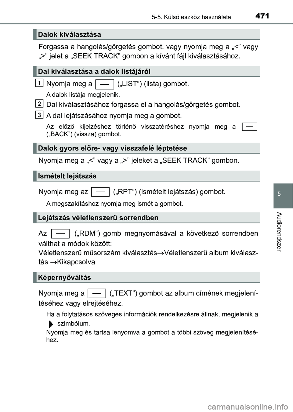 TOYOTA C-HR 2018 Kezelési útmutató (in Hungarian) 4715-5. Külső eszköz használata
5
Audiorendszer
Forgassa a hangolás/görgetés gombot, vagy nyomja meg a „<” vagy
„>” jelet a „SEEK TRACK” gombon a kívánt fájl kiválaszt TOYOTA C-HR 2018 Kezelési útmutató (in Hungarian) 4715-5. Külső eszköz használata
5
Audiorendszer
Forgassa a hangolás/görgetés gombot, vagy nyomja meg a „<” vagy
„>” jelet a „SEEK TRACK” gombon a kívánt fájl kiválaszt