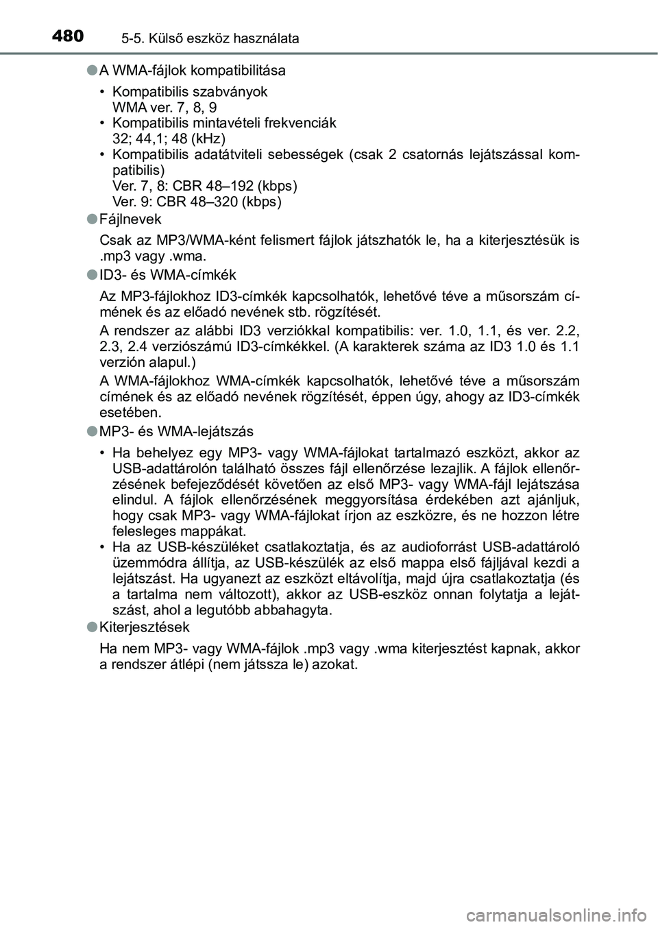 TOYOTA C-HR 2018 Kezelési útmutató (in Hungarian) 4805-5. Külső eszköz használata
lA WMA-fájlok kompatibilitása
• Kompatibilis szabványok
WMA ver. 7, 8, 9
• Kompatibilis mintavételi frekvenciák
32; 44,1; 48 (kHz)
• Kompatibilis adatá TOYOTA C-HR 2018 Kezelési útmutató (in Hungarian) 4805-5. Külső eszköz használata
lA WMA-fájlok kompatibilitása
• Kompatibilis szabványok
WMA ver. 7, 8, 9
• Kompatibilis mintavételi frekvenciák
32; 44,1; 48 (kHz)
• Kompatibilis adatá