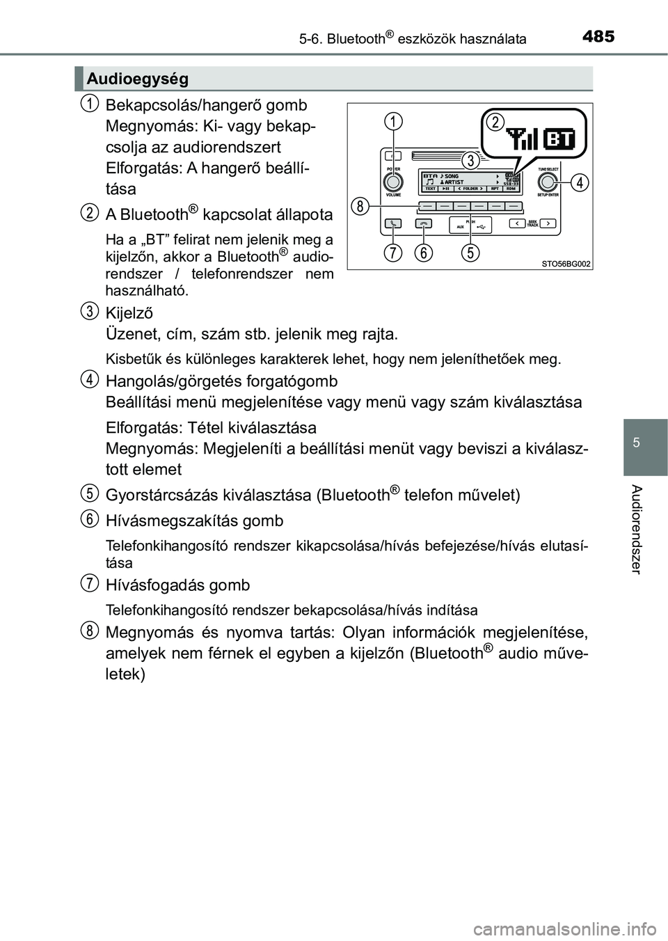 TOYOTA C-HR 2018  Kezelési útmutató (in Hungarian) 4855-6. Bluetooth® eszközök használata
5
Audiorendszer
Bekapcsolás/hangerő gomb
Megnyomás: Ki- vagy bekap-
csolja az audiorendszert
Elforgatás: A hangerő beállí-
tása
A Bluetooth
® kapcso
