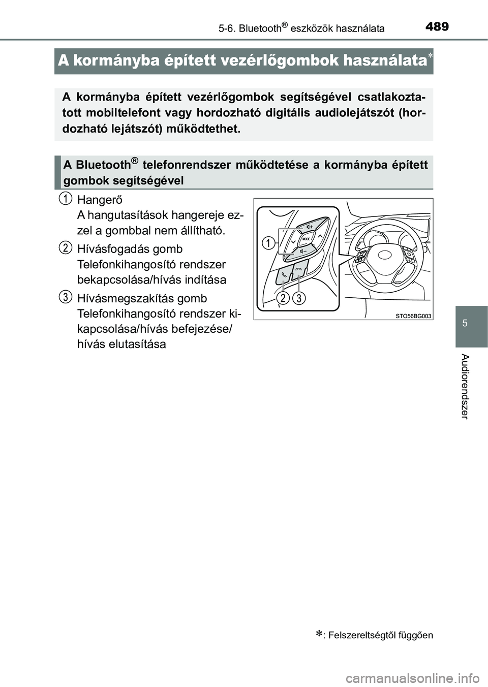 TOYOTA C-HR 2018  Kezelési útmutató (in Hungarian) 489
5
5-6. Bluetooth® eszközök használata
Audiorendszer
A kor mányba épített vezérlőgombok használata
Hangerő
A hangutasítások hangereje ez-
zel a gombbal nem állítható.
Hívásfoga