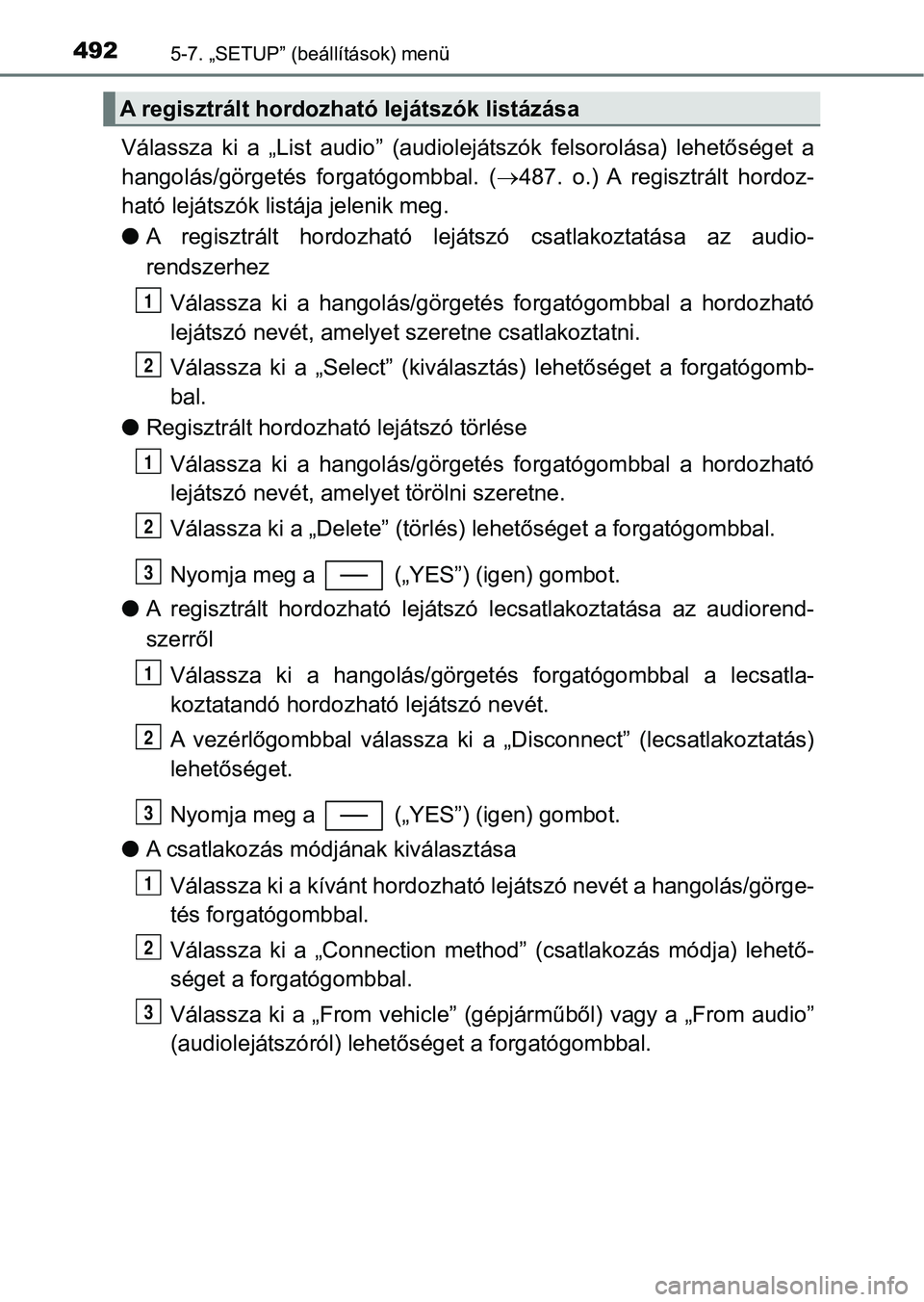 TOYOTA C-HR 2018  Kezelési útmutató (in Hungarian) 4925-7. „SETUP” (beállítások) menü
Válassza  ki  a  „List  audio”  (audiolejátszók  felsorolása)  lehetős éget  a
hangolás/görgetés  forgatógombbal.  ( 487.  o.)  A  regisztr