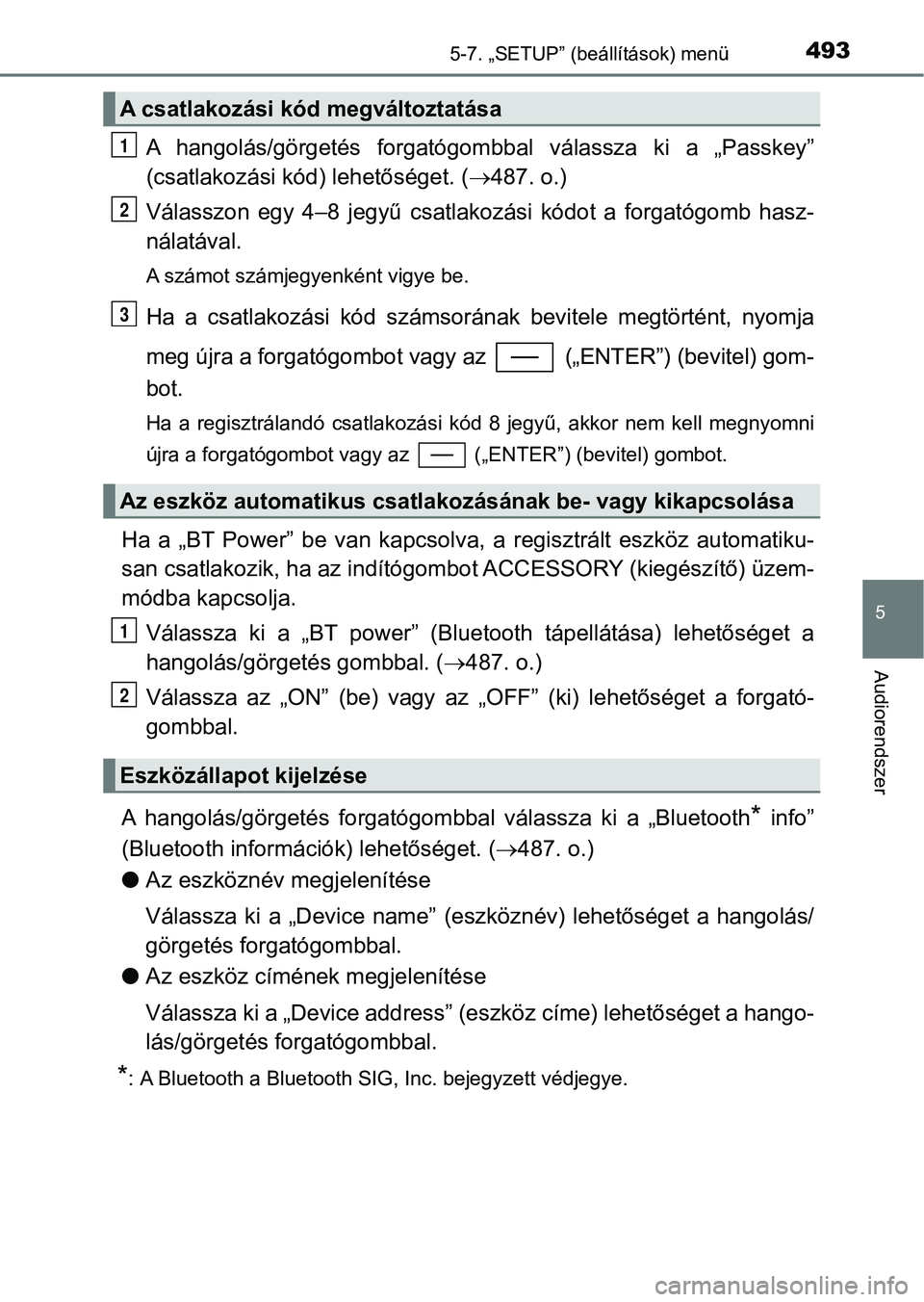 TOYOTA C-HR 2018  Kezelési útmutató (in Hungarian) 4935-7. „SETUP” (beállítások) menü
5
Audiorendszer
A  hangolás/görgetés  forgatógombbal  válassza  ki  a  „Passkey”
(csatlakozási kód) lehetőséget. ( 487. o.)
Válasszon  egy  