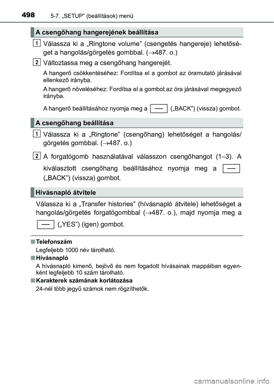 TOYOTA C-HR 2018  Kezelési útmutató (in Hungarian) 4985-7. „SETUP” (beállítások) menü
Válassza  ki  a  „Ringtone  volume”  (csengetés  hangereje)  lehetősé-
get a hangolás/görgetés gombbal. ( 487. o.)
Változtassa meg a csengőha