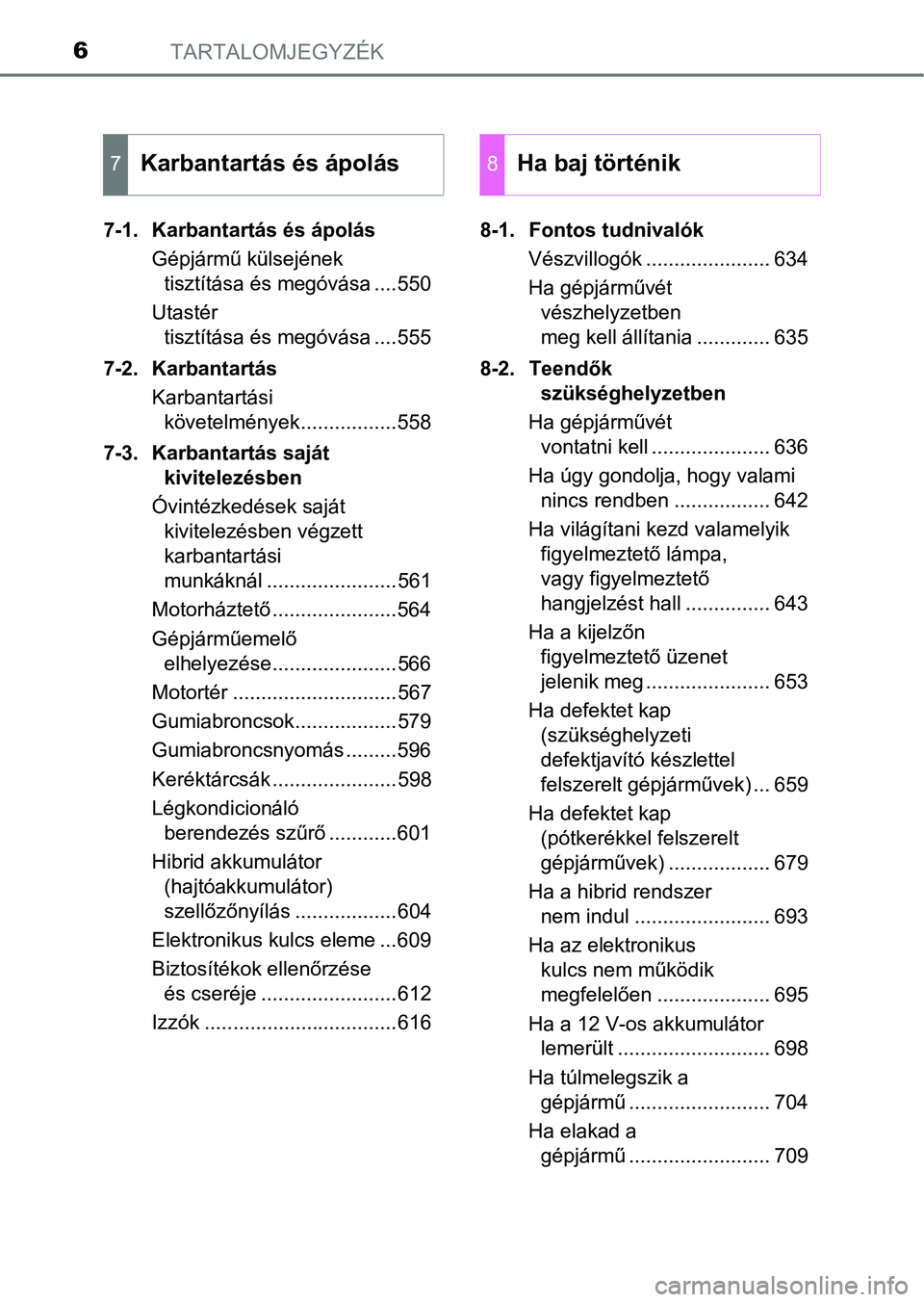 TOYOTA C-HR 2018 Kezelési útmutató (in Hungarian) TARTALOMJEGYZÉK6
7-1. Karbantartás és ápolásGépjármű külsejének tisztítása és megóvása ....550
Utastér tisztítása és megóvása ....555
7-2. Karbantartás Karbantartási követelm TOYOTA C-HR 2018 Kezelési útmutató (in Hungarian) TARTALOMJEGYZÉK6
7-1. Karbantartás és ápolásGépjármű külsejének tisztítása és megóvása ....550
Utastér tisztítása és megóvása ....555
7-2. Karbantartás Karbantartási követelm