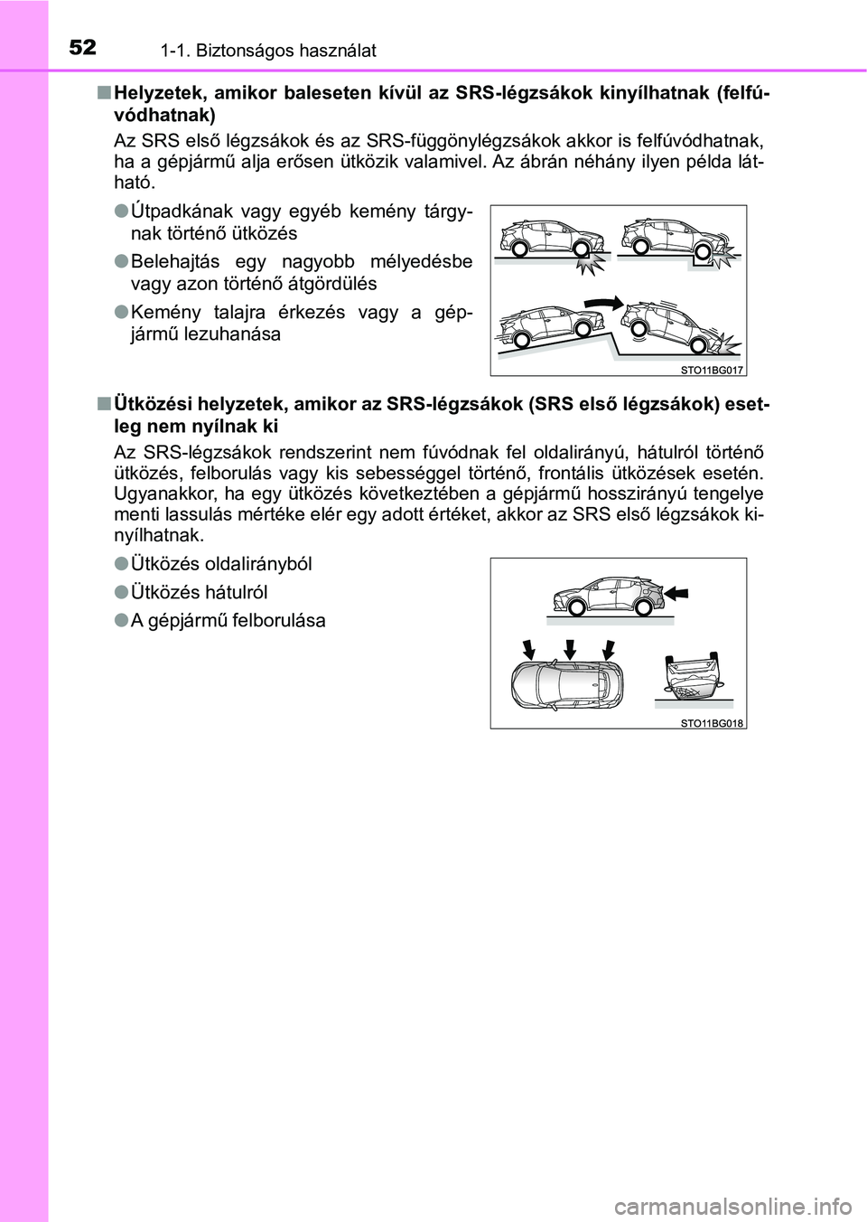 TOYOTA C-HR 2018 Kezelési útmutató (in Hungarian) 521-1. Biztonságos használat
nHelyzetek, amikor baleseten kívül az SRS-légzsákok kinyílhatnak (felfú-
vódhatnak)
Az SRS első légzsákok és az SRS- függönylégzsákok akkor is fel TOYOTA C-HR 2018 Kezelési útmutató (in Hungarian) 521-1. Biztonságos használat
nHelyzetek, amikor baleseten kívül az SRS-légzsákok kinyílhatnak (felfú-
vódhatnak)
Az SRS első légzsákok és az SRS- függönylégzsákok akkor is fel