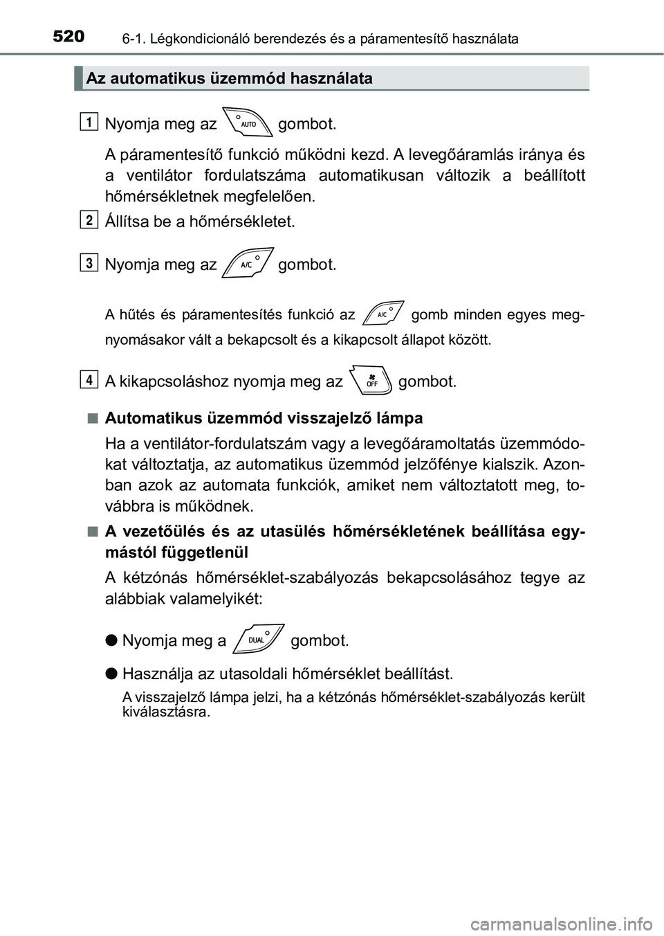 TOYOTA C-HR 2018 Kezelési útmutató (in Hungarian) 5206-1. Légkondicionáló berendezés és a páramentesítő használata
Nyomja meg az gombot.
A páramentesítő funkció működni kezd. A levegőáramlás iránya és
a ventilátor fordulatsz TOYOTA C-HR 2018 Kezelési útmutató (in Hungarian) 5206-1. Légkondicionáló berendezés és a páramentesítő használata
Nyomja meg az gombot.
A páramentesítő funkció működni kezd. A levegőáramlás iránya és
a ventilátor fordulatsz