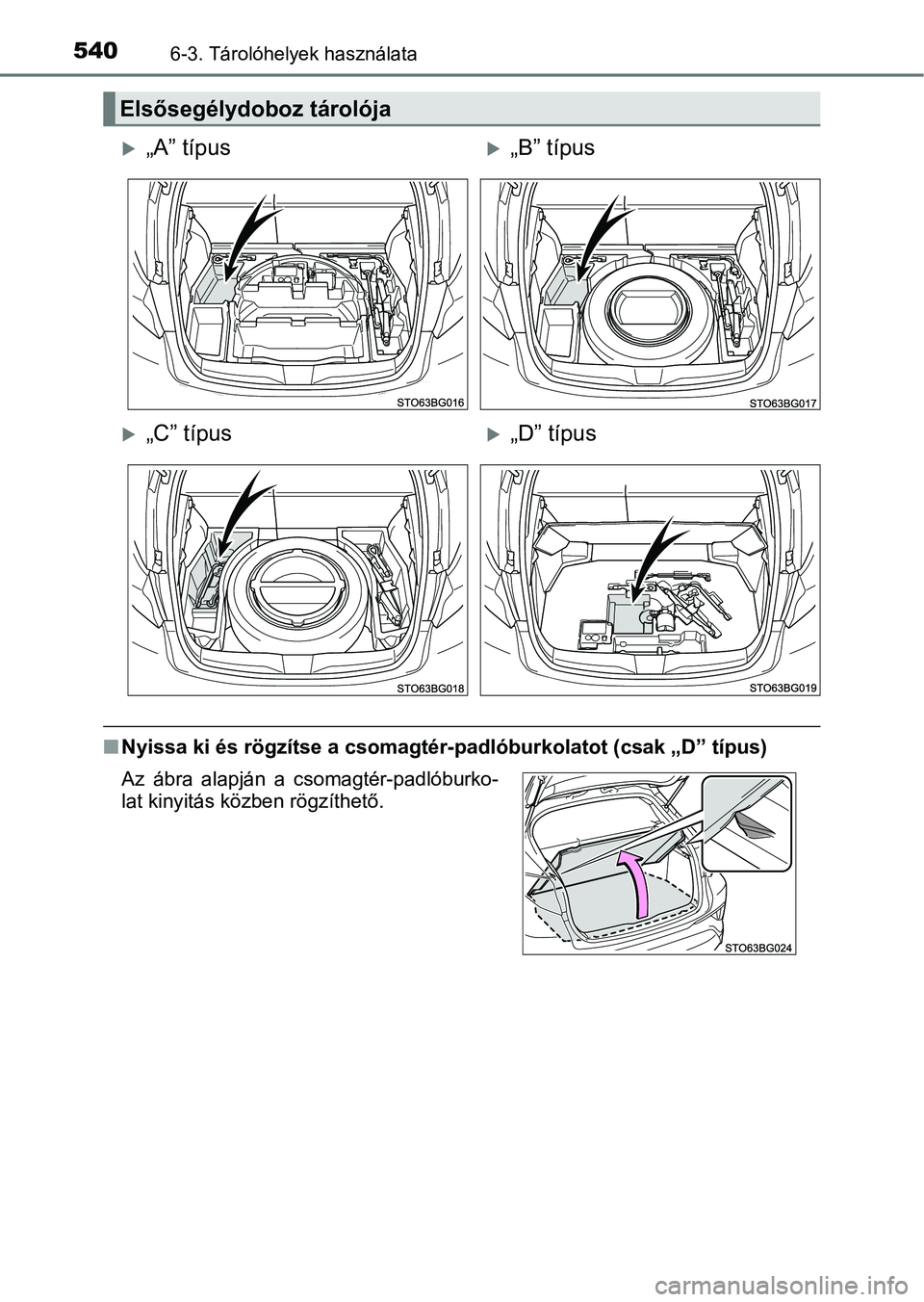 TOYOTA C-HR 2018  Kezelési útmutató (in Hungarian) 5406-3. Tárolóhelyek használata
nNyissa ki és rögzítse a csomagt ér-padlóburkolatot (csak „D” típ us)
Elsősegélydoboz tárolója
„A” típus„B” típus
„C” típus