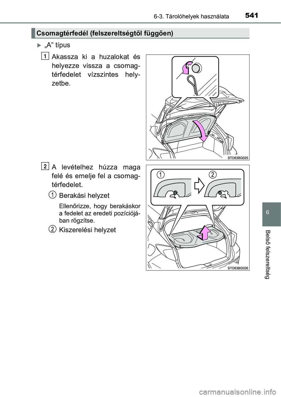TOYOTA C-HR 2018  Kezelési útmutató (in Hungarian) 5416-3. Tárolóhelyek használata
6
Belső felszereltség
„A” típusAkassza  ki  a  huzalokat  és
helyezze  vissza  a  csomag-térfedelet  vízszintes  hely-
zetbe.
A  levételhez  húzza  ma