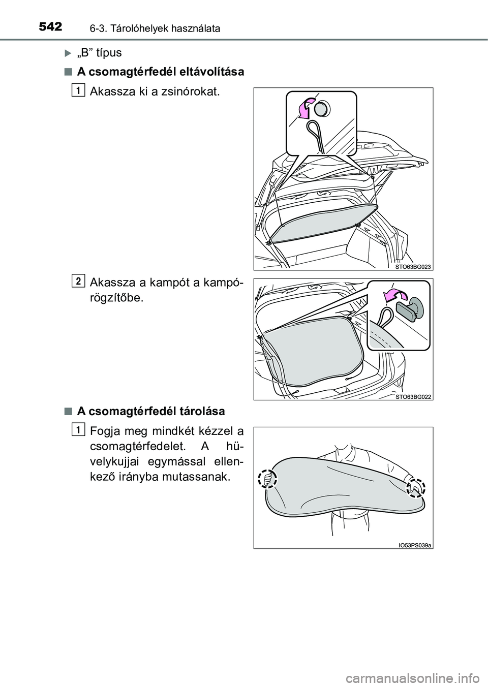 TOYOTA C-HR 2018  Kezelési útmutató (in Hungarian) 5426-3. Tárolóhelyek használata
„B” típus
nA csomagtérfedél eltávolításaAkassza ki a zsinórokat.
Akassza a kampót a kampó-
rögzítőbe.
nA csomagtérfedél tárolásaFogja  meg  mi