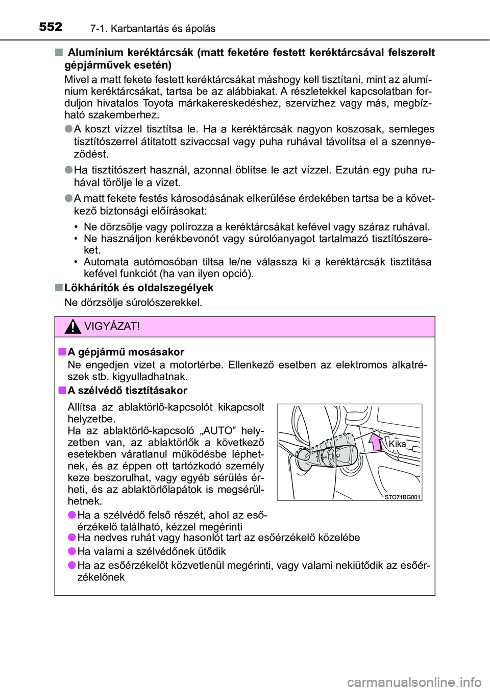 TOYOTA C-HR 2018  Kezelési útmutató (in Hungarian) 5527-1. Karbantartás és ápolás
n Alumínium  keréktárcsák  (matt  feketére  festett  keréktárcsával  f elszerelt
gépjárművek esetén)
Mivel a matt fekete festett keréktárcsákat másho