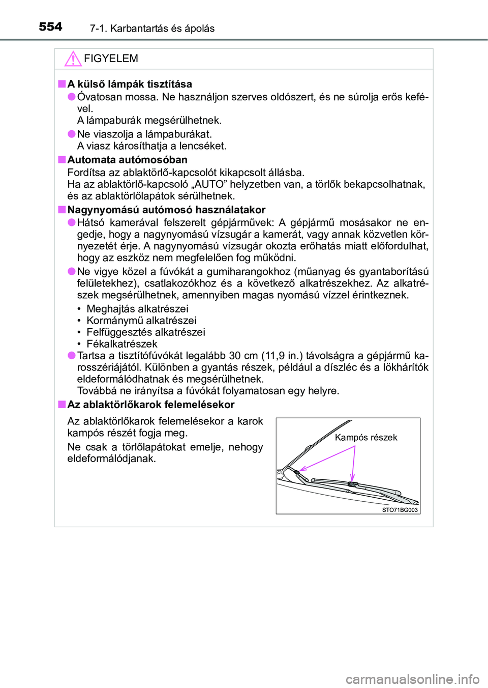 TOYOTA C-HR 2018  Kezelési útmutató (in Hungarian) 5547-1. Karbantartás és ápolás
FIGYELEM
nA külső lámpák tisztítása
lÓvatosan mossa. Ne használjon szerves oldószert, és ne súrolja erős kefé-
vel. 
A lámpaburák megsérülhetnek.
lN
