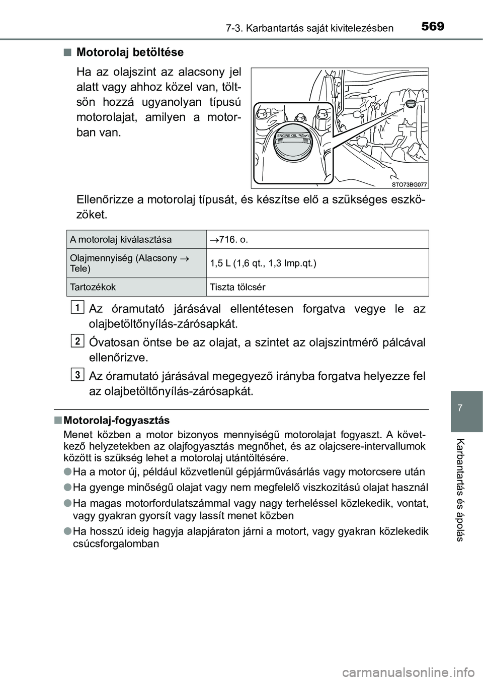 TOYOTA C-HR 2018 Kezelési útmutató (in Hungarian) 5697-3. Karbantartás saját kivitelezésben
7
Karbantartás és ápolás
nMotorolaj betöltése
Ha az olajszint az alacsony jel
alatt vagy ahhoz közel van, tölt-
sön hozzá ugyanolyan típ TOYOTA C-HR 2018 Kezelési útmutató (in Hungarian) 5697-3. Karbantartás saját kivitelezésben
7
Karbantartás és ápolás
nMotorolaj betöltése
Ha az olajszint az alacsony jel
alatt vagy ahhoz közel van, tölt-
sön hozzá ugyanolyan típ
