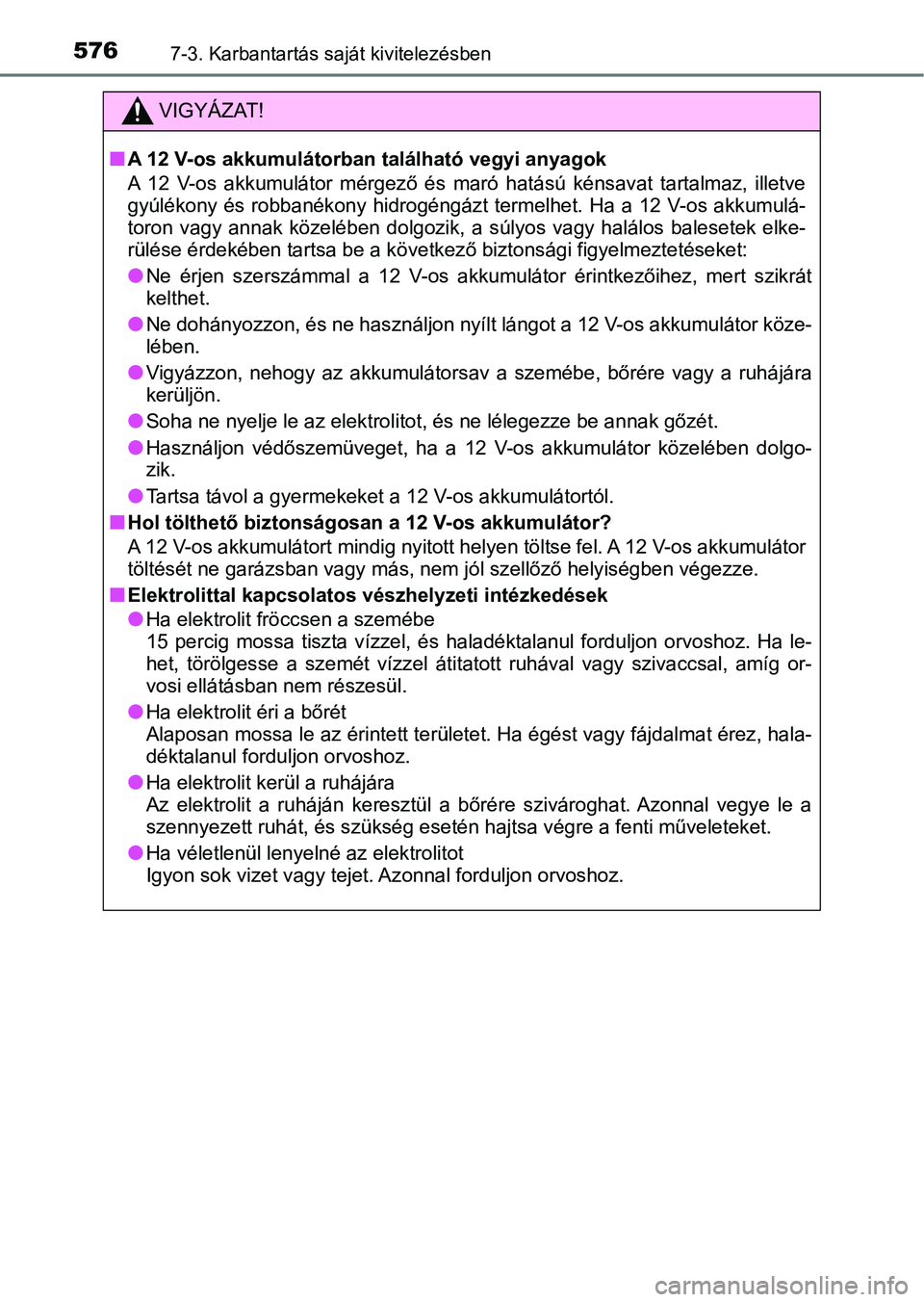 TOYOTA C-HR 2018  Kezelési útmutató (in Hungarian) 5767-3. Karbantartás saját kivitelezésben
VIGYÁZAT!
nA 12 V-os akkumulátorban található vegyi anyagok
A  12  V-os  akkumulátor  mérgező  és  maró  hatású  kénsavat  tartalmaz,  illetve
