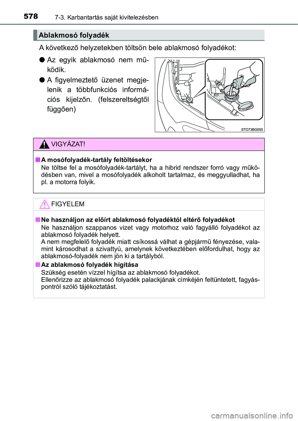 TOYOTA C-HR 2018  Kezelési útmutató (in Hungarian) 5787-3. Karbantartás saját kivitelezésben
A következő helyzetekben töltsön bele ablakmosó folyadékot:
lAz egyik ablakmosó nem mű-
ködik.
l A  figyelmeztető  üzenet  megje-
lenik  a  töb