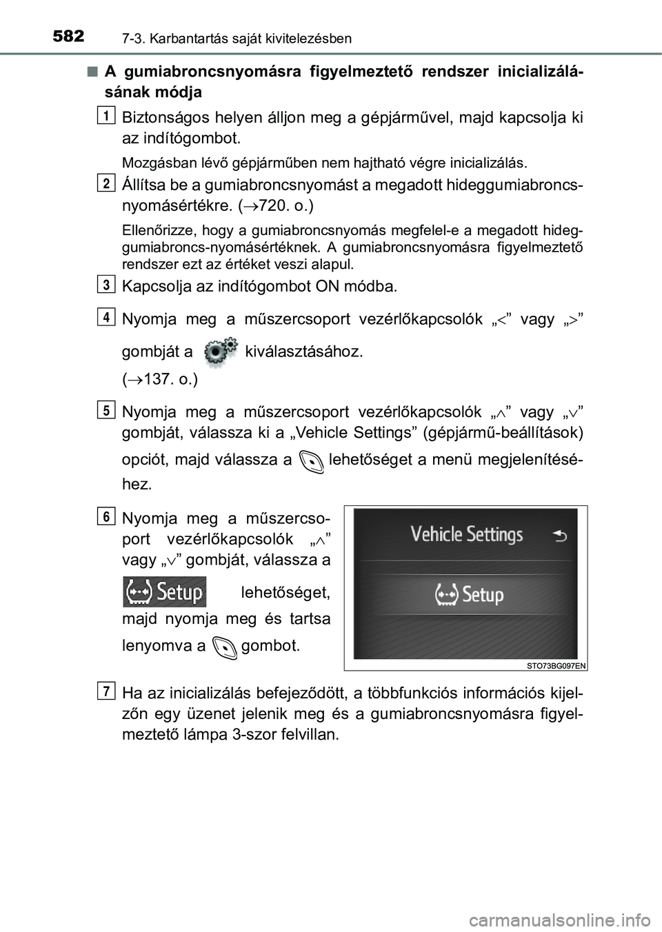 TOYOTA C-HR 2018  Kezelési útmutató (in Hungarian) 5827-3. Karbantartás saját kivitelezésben
nA  gumiabroncsnyomásra  figyelmeztető  rendszer  inicializálá-
sának módja
Biztonságos helyen álljon  meg a g épjárművel, majd kapcsolja ki
az 