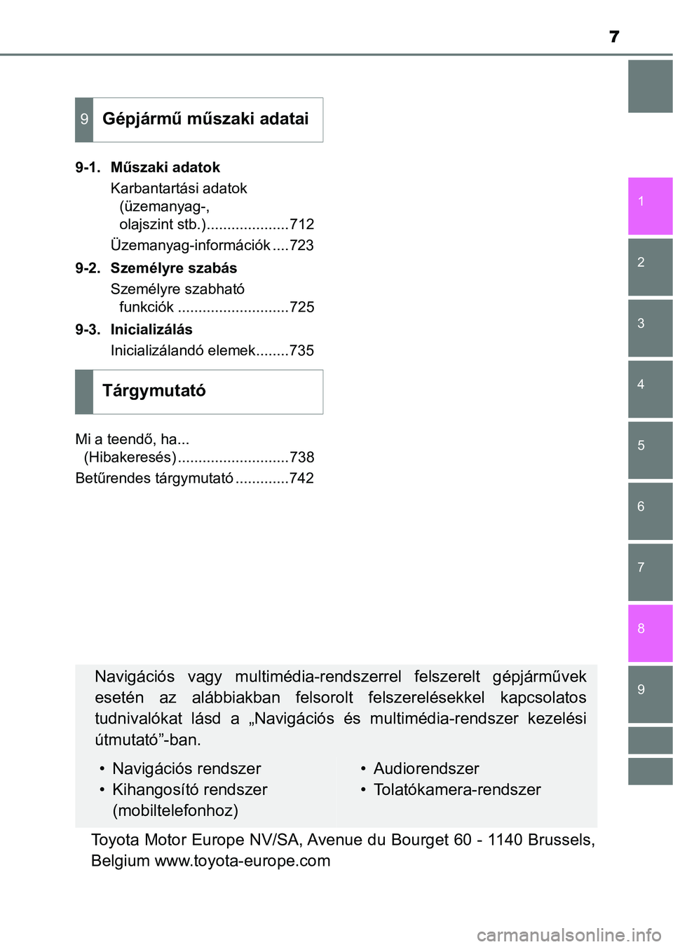 TOYOTA C-HR 2018 Kezelési útmutató (in Hungarian) 7
1
6 5
4
3
2
9
8
7
9-1. Műszaki adatokKarbantartási adatok (üzemanyag-,
olajszint stb.)....................712
Üzemanyag-információk ....723
9-2. Személyre szabás Személyre szabható funkci TOYOTA C-HR 2018 Kezelési útmutató (in Hungarian) 7
1
6 5
4
3
2
9
8
7
9-1. Műszaki adatokKarbantartási adatok (üzemanyag-,
olajszint stb.)....................712
Üzemanyag-információk ....723
9-2. Személyre szabás Személyre szabható funkci