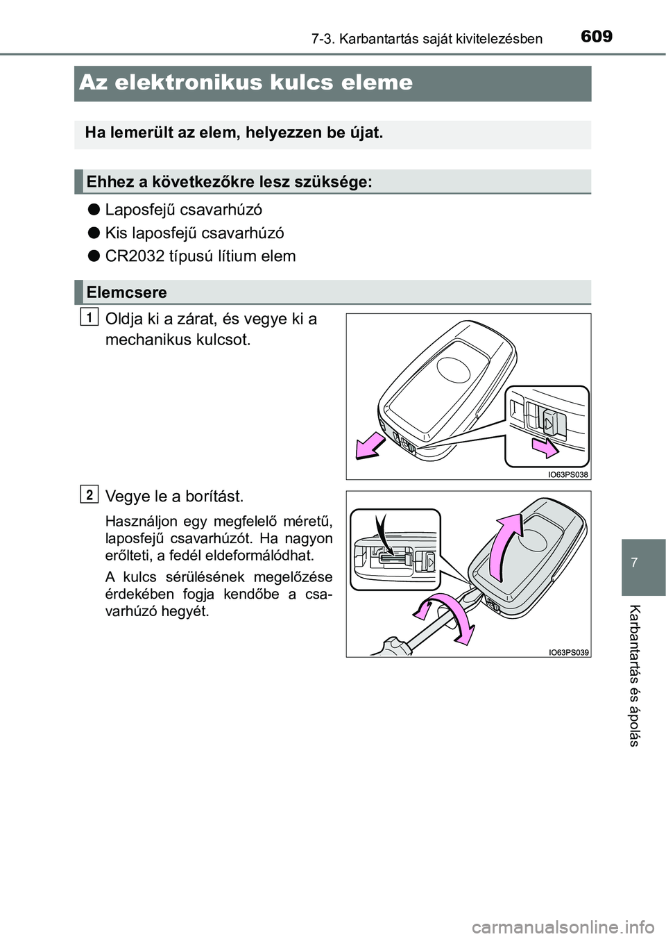 TOYOTA C-HR 2018  Kezelési útmutató (in Hungarian) 6097-3. Karbantartás saját kivitelezésben
7
Karbantartás és ápolás
Az elektronikus kulcs eleme
lLaposfejű csavarhúzó
l Kis laposfejű csavarhúzó
l CR2032 típusú lítium elem
Oldja ki a z