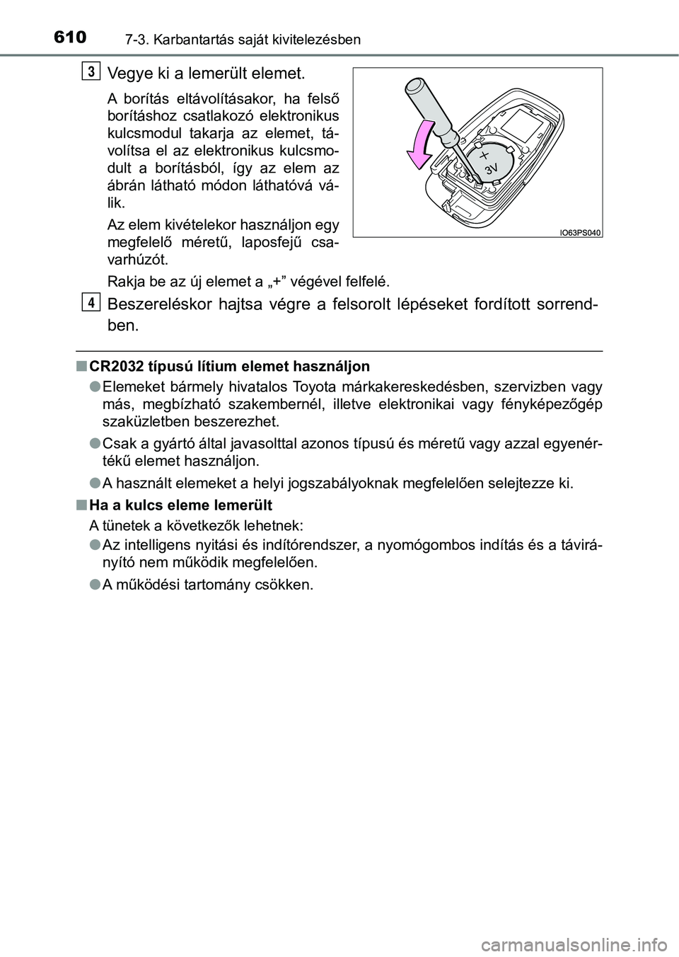 TOYOTA C-HR 2018  Kezelési útmutató (in Hungarian) 6107-3. Karbantartás saját kivitelezésben
Vegye ki a lemerült elemet.
A  borítás  eltávolításakor,  ha  felső
borításhoz  csatlakozó  elektronikus
kulcsmodul  takarja  az  elemet,  tá-
v