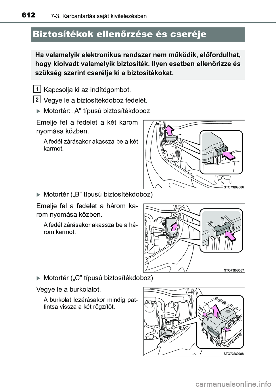 TOYOTA C-HR 2018  Kezelési útmutató (in Hungarian) 6127-3. Karbantartás saját kivitelezésben
Biztosítékok ellenőrzése és cseréje
Kapcsolja ki a z indítógombot.
Vegye le a biztosítékdoboz fedelét. 
Motortér: „A” típusú biztosít