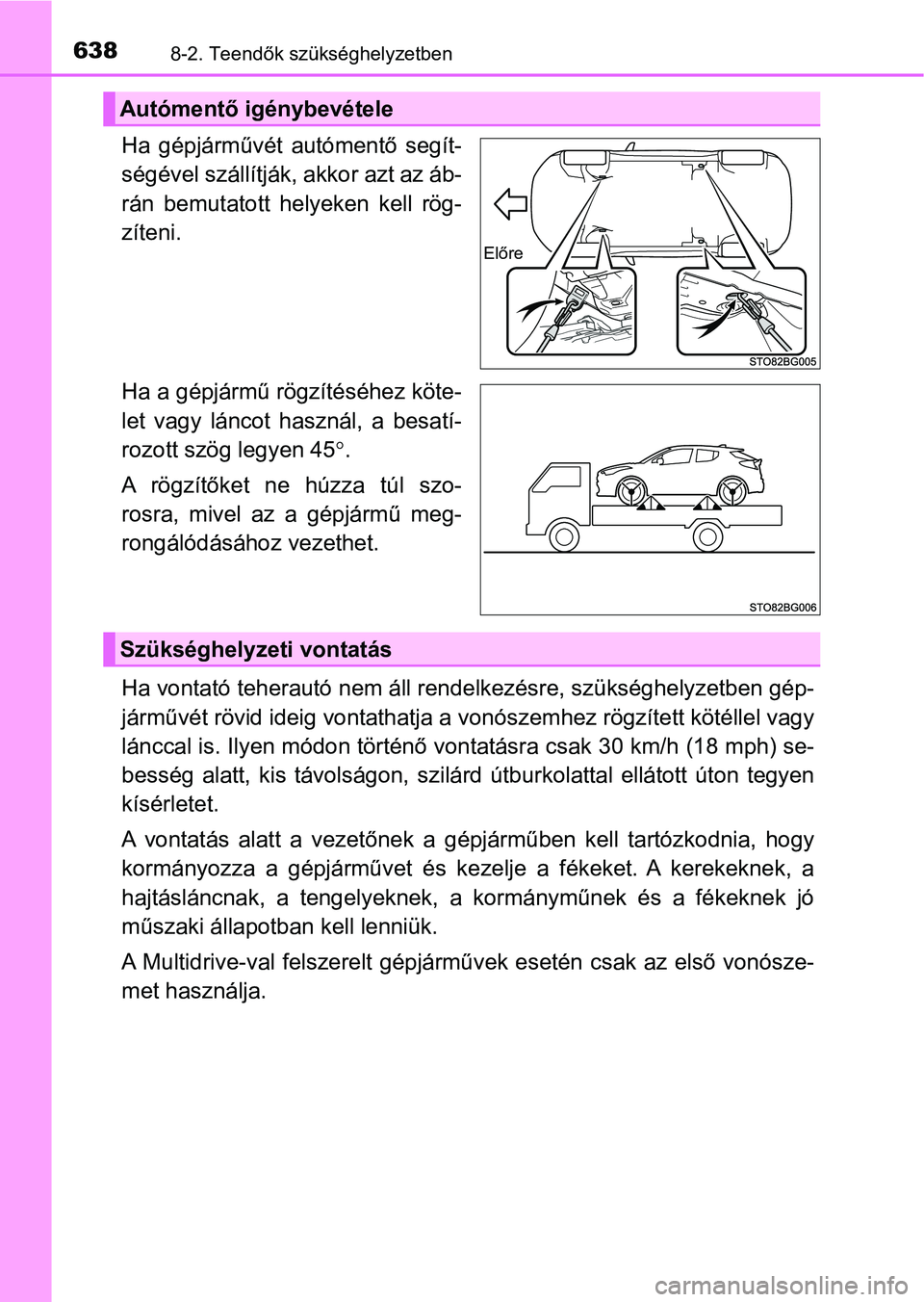 TOYOTA C-HR 2018  Kezelési útmutató (in Hungarian) 6388-2. Teendők szükséghelyzetben
Ha  gépjárművét autómentő  segít-
ségével szállítják, akkor azt az áb-
rán  bemutatott  helyeken  kell  rög-
zíteni.
Ha a gépjármű rögzítésé