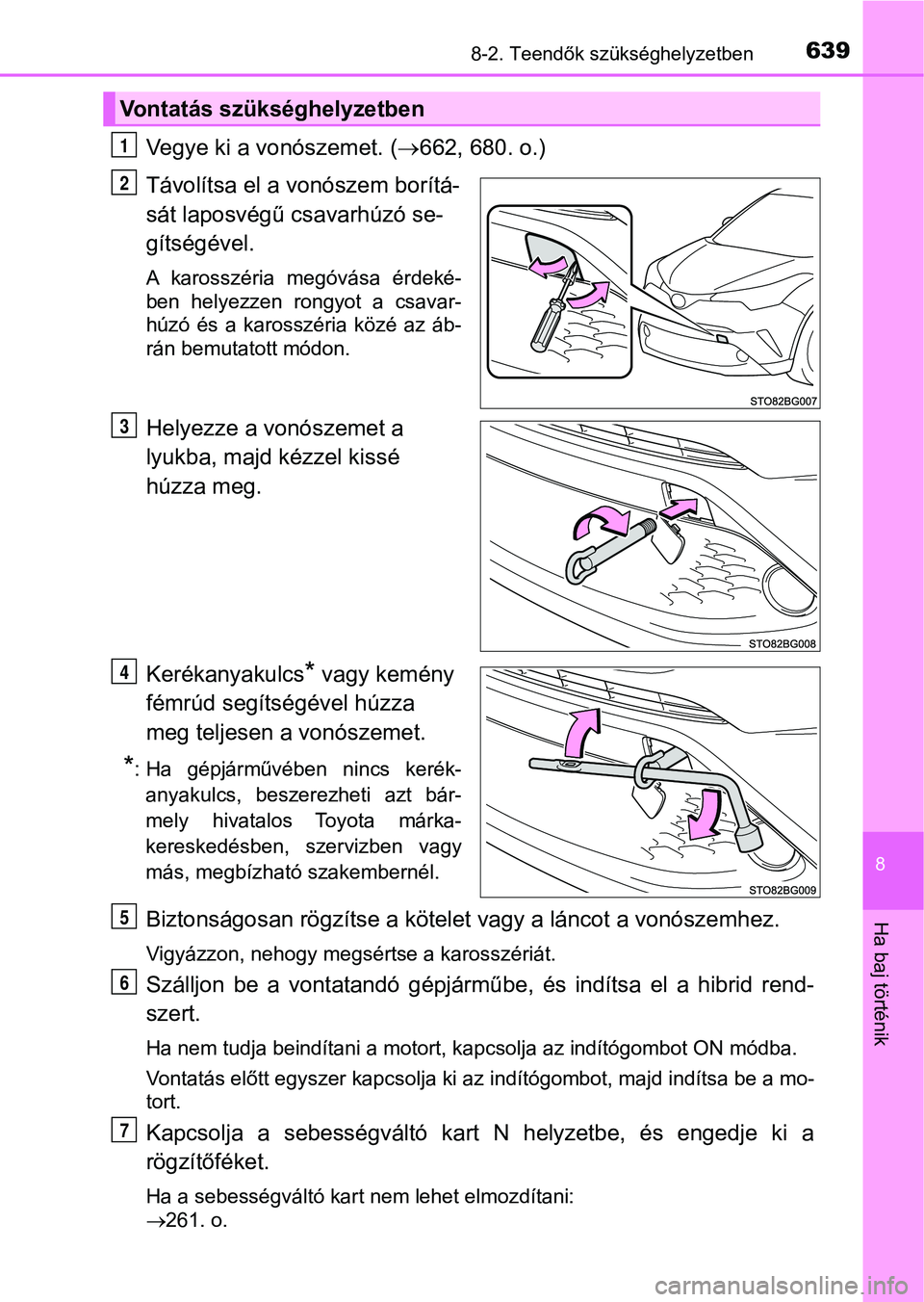 TOYOTA C-HR 2018  Kezelési útmutató (in Hungarian) 6398-2. Teendők szükséghelyzetben
8
Ha baj történik
Vegye ki a vonószemet. (662, 680. o.)
Távolítsa el a vonószem borítá-
sát laposvégű csavarhúzó se-
gítségével. 
A  karosszéri