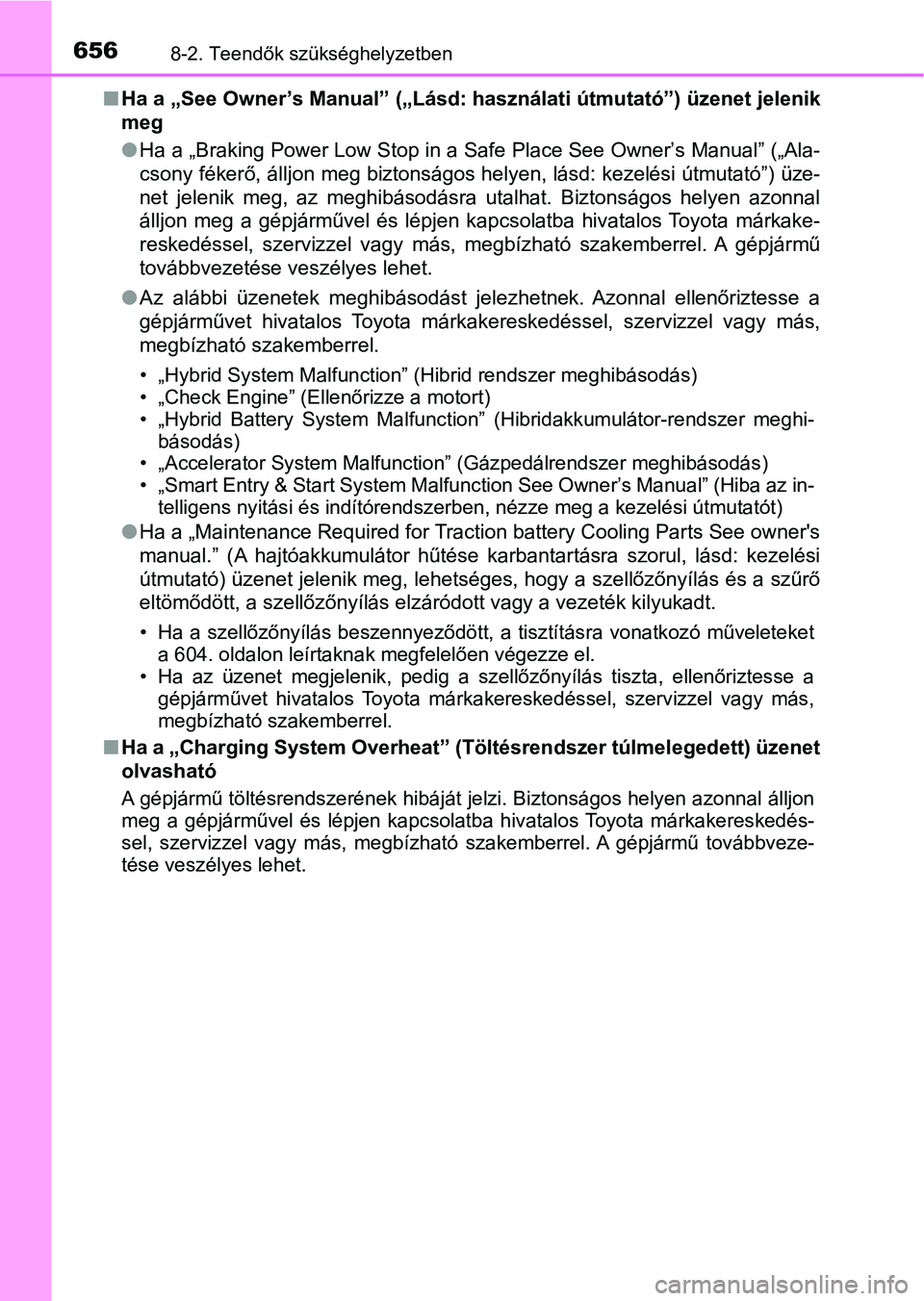 TOYOTA C-HR 2018  Kezelési útmutató (in Hungarian) 6568-2. Teendők szükséghelyzetben
nHa a „See Owner’s Manual” („Lásd: használati útmutató”) üzenet  jelenik
meg
l Ha a „Braking Power Low Stop in a Safe Place See Owner’s Manual 