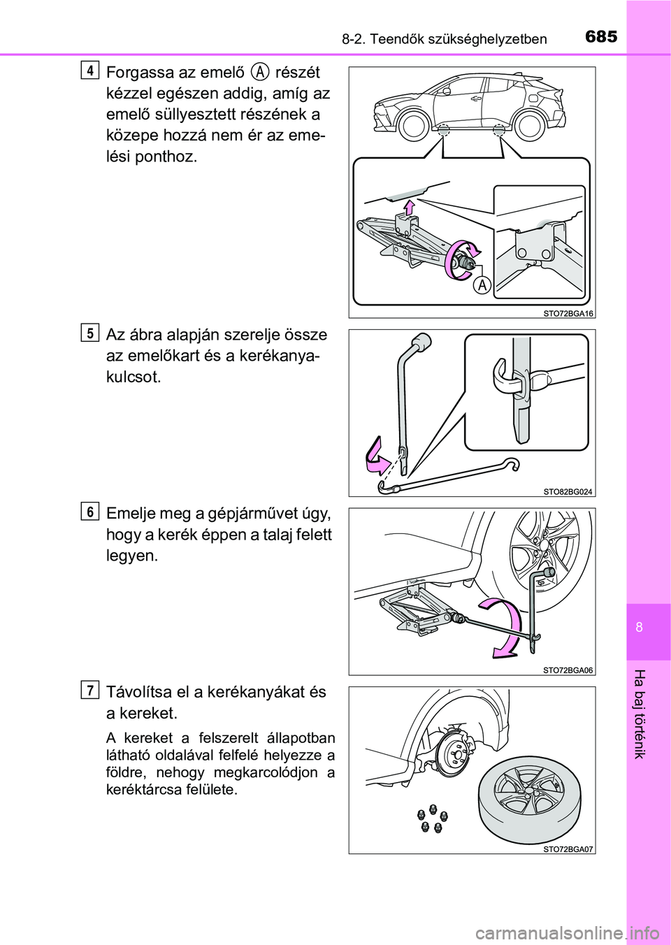 TOYOTA C-HR 2018 Kezelési útmutató (in Hungarian) 6858-2. Teendők szükséghelyzetben
8
Ha baj történik
Forgassa az emelő részét
kézzel egészen addig, amíg az
emelő süllyesztett részének a
közepe hozzá nem ér az eme-
lési pontho TOYOTA C-HR 2018 Kezelési útmutató (in Hungarian) 6858-2. Teendők szükséghelyzetben
8
Ha baj történik
Forgassa az emelő részét
kézzel egészen addig, amíg az
emelő süllyesztett részének a
közepe hozzá nem ér az eme-
lési pontho