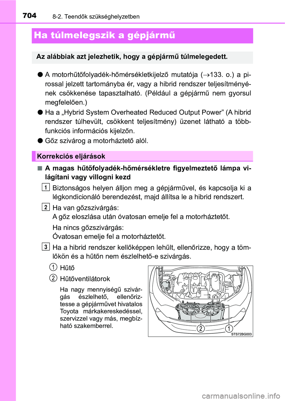 TOYOTA C-HR 2018  Kezelési útmutató (in Hungarian) 7048-2. Teendők szükséghelyzetben
Ha túlmelegszik a gépjár mű
lA  motorhűtőfolyadék-hőmérsékletkijelző  mutatója  ( 133. o.) a pi-
rossal jelzett tartományba ér, vagy a hibrid rend