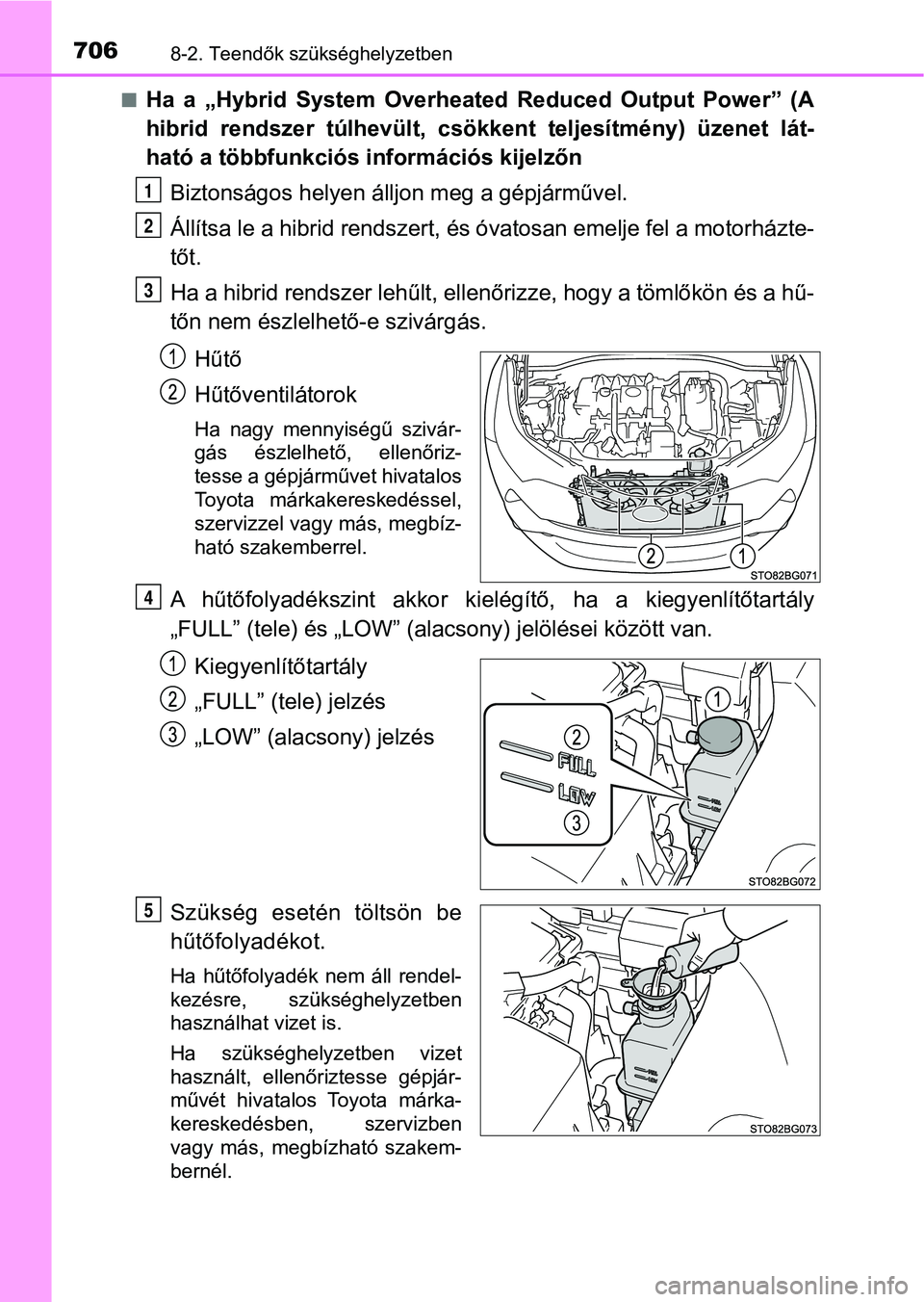 TOYOTA C-HR 2018  Kezelési útmutató (in Hungarian) 7068-2. Teendők szükséghelyzetben
nHa  a  „Hybrid  System  Overheated  Reduced  Output  Power”  (A
hibrid  rendszer  túlhevült,  csökkent  teljesítmény)  üzenet  lát-
ható a többfunkci