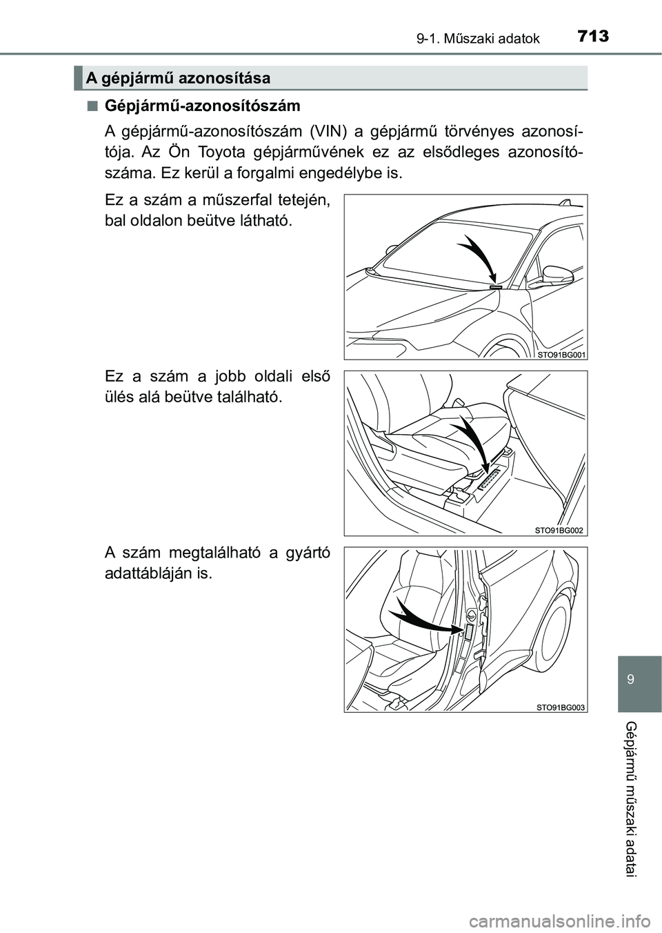TOYOTA C-HR 2018  Kezelési útmutató (in Hungarian) 7139-1. Műszaki adatok
9
Gépjármű műszaki adatai
nGépjármű-azonosítószám
A  gépjármű-azonosítószám  (VIN)  a  gépjármű  törvényes  azonosí-
tója.  Az  Ön  Toyota  gépjárműv