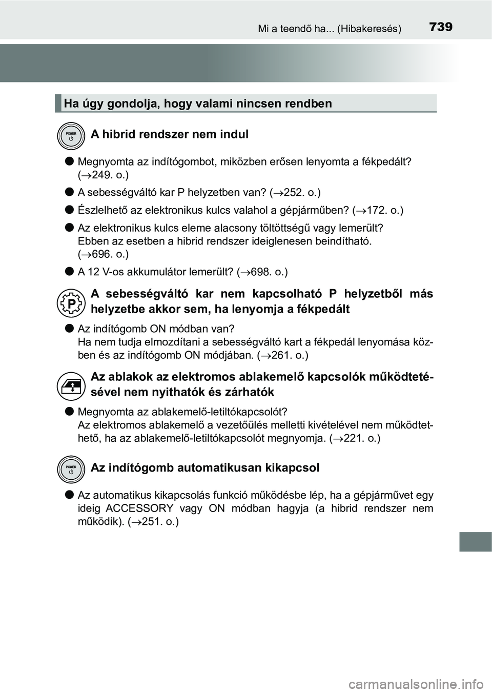 TOYOTA C-HR 2018 Kezelési útmutató (in Hungarian) 739Mi a teendő ha... (Hibakeresés)
lMegnyomta az indítógombot, miközben erősen lenyomta a fékpedált?
( 249. o.)
lA sebességváltó kar P helyzetben van? ( 252. o.)
lÉszlelhető az ele TOYOTA C-HR 2018 Kezelési útmutató (in Hungarian) 739Mi a teendő ha... (Hibakeresés)
lMegnyomta az indítógombot, miközben erősen lenyomta a fékpedált?
( 249. o.)
lA sebességváltó kar P helyzetben van? ( 252. o.)
lÉszlelhető az ele