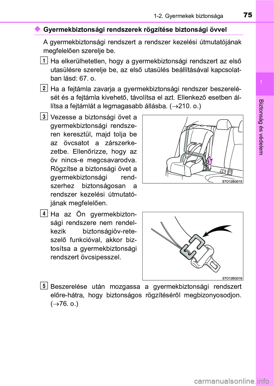 TOYOTA C-HR 2018  Kezelési útmutató (in Hungarian) 751-2. Gyermekek biztonsága
1
Biztonság és védelem
uGyermekbiztonsági rendszerek rögzítése biztonsági övvel
A  gyermekbiztonsági  rendszert  a  rendszer  kezelési  útmutatójának
megfele