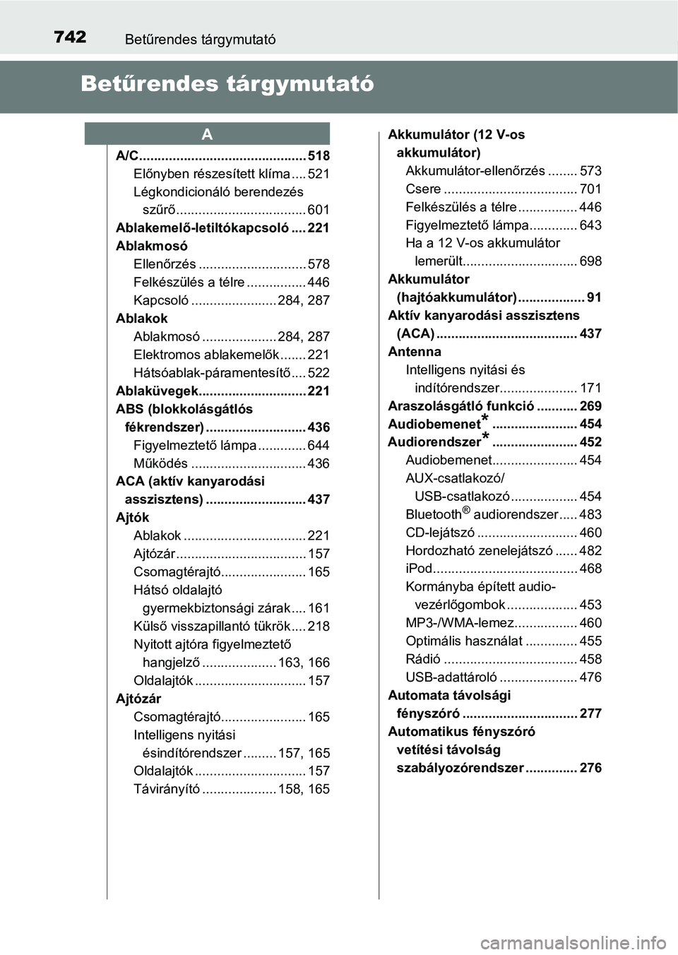 TOYOTA C-HR 2018  Kezelési útmutató (in Hungarian) 742Betűrendes tárgymutató
Betűrendes tárgymutató
A/C............................................. 518
Előnyben részesített klíma .... 521
Légkondicionáló berendezés szűrő .............