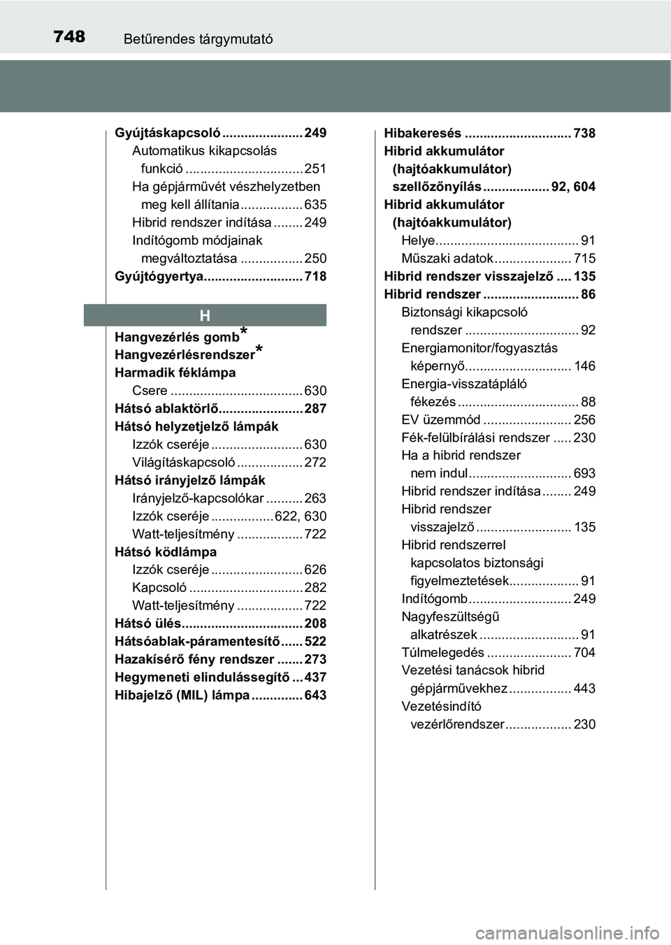 TOYOTA C-HR 2018  Kezelési útmutató (in Hungarian) 748Betűrendes tárgymutató
Gyújtáskapcsoló ...................... 249Automatikus kikapcsolás funkció ................................ 251
Ha gépjárművét vészhelyzetben 
meg kell állítani