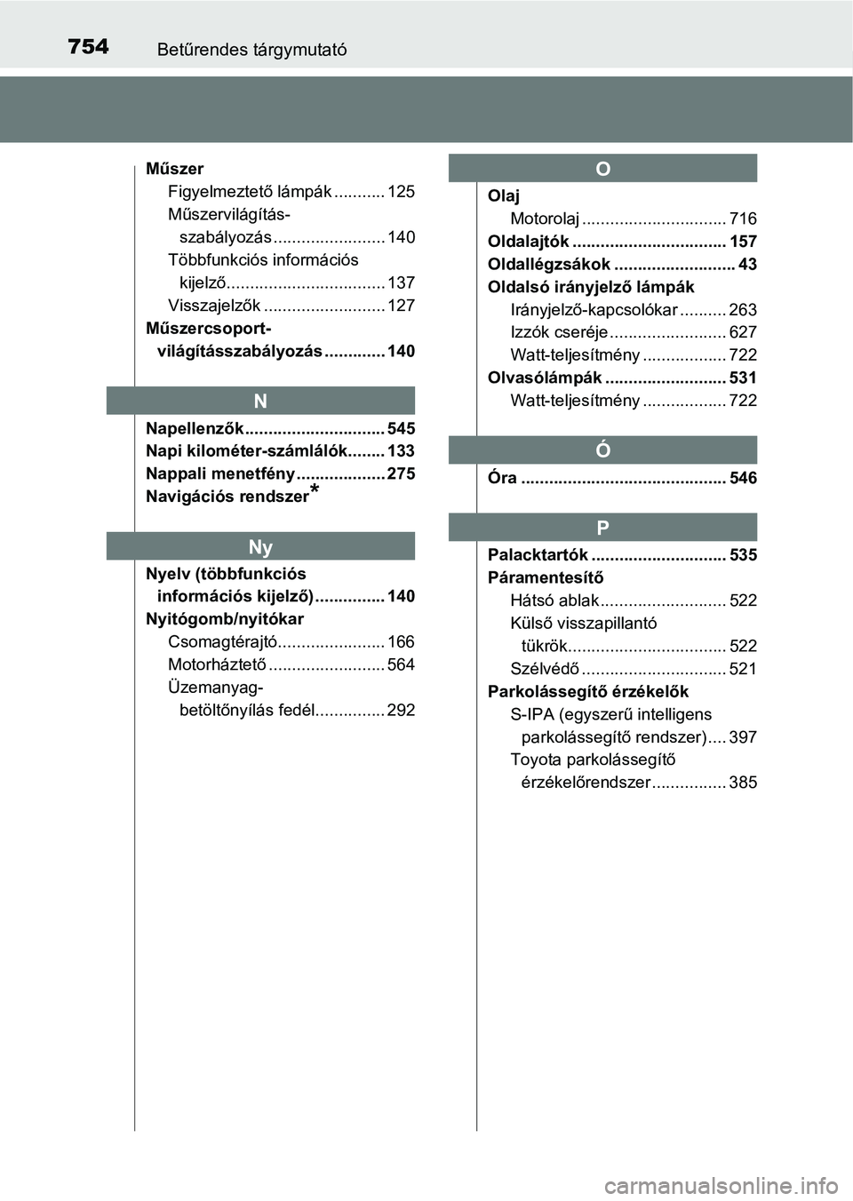 TOYOTA C-HR 2018 Kezelési útmutató (in Hungarian) 754Betűrendes tárgymutató
MűszerFigyelmeztető lámpák ........... 125
Műszervilágítás-szabályozás ........................ 140
Többfunkciós információs kijelző....................... TOYOTA C-HR 2018 Kezelési útmutató (in Hungarian) 754Betűrendes tárgymutató
MűszerFigyelmeztető lámpák ........... 125
Műszervilágítás-szabályozás ........................ 140
Többfunkciós információs kijelző.......................