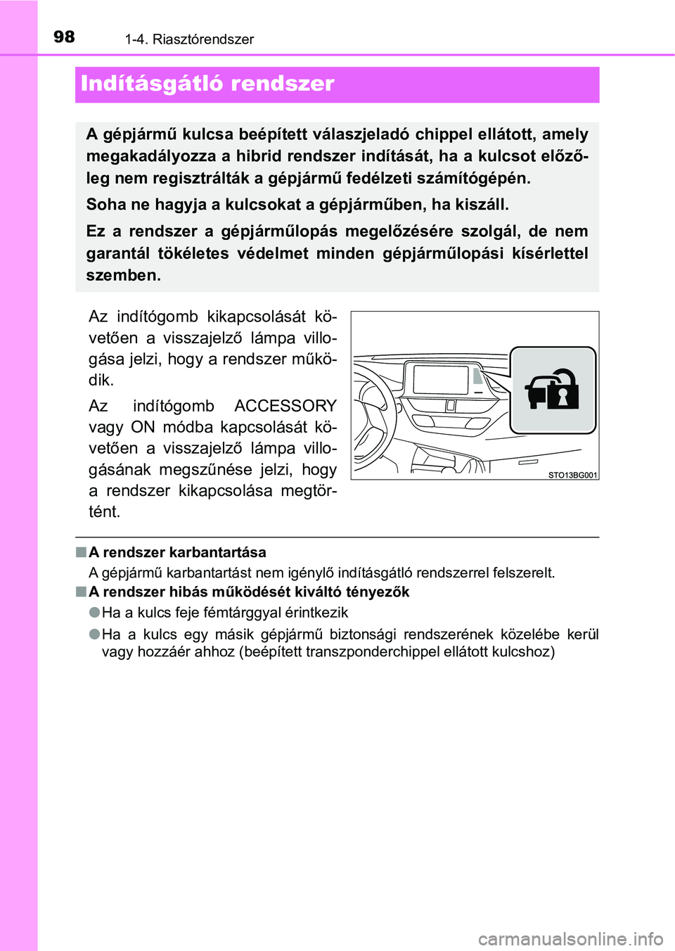 TOYOTA C-HR 2018  Kezelési útmutató (in Hungarian) 981-4. Riasztórendszer
Indításgátló rendszer
Az  indítógomb  kikapcsolását  kö-
vetően  a  visszajelző  lámpa  villo-
gása jelzi, hogy a rendszer műkö-
dik.
Az  indítógomb  ACCESSORY