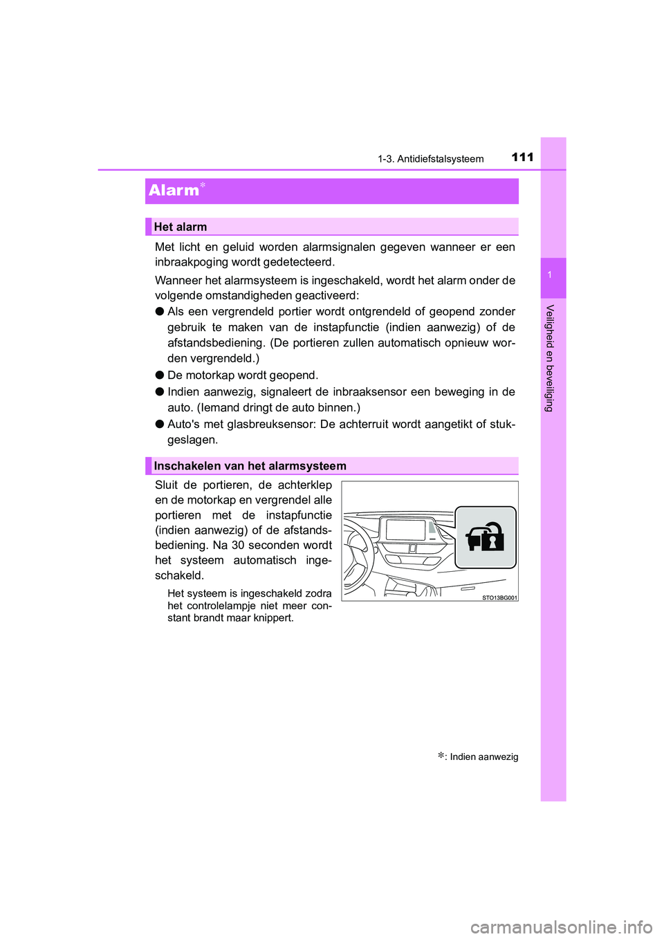 TOYOTA C-HR 2018  Instructieboekje (in Dutch) 1111-3. Antidiefstalsysteem
1
Veiligheid en beveiliging
C-HR_OM_Europe_OM10571E
Alar m∗
Met  licht  en  geluid  worden  alarmsignalen  gegeven  wanneer  er  een
inbraakpoging wordt gedetecteerd.
Wan