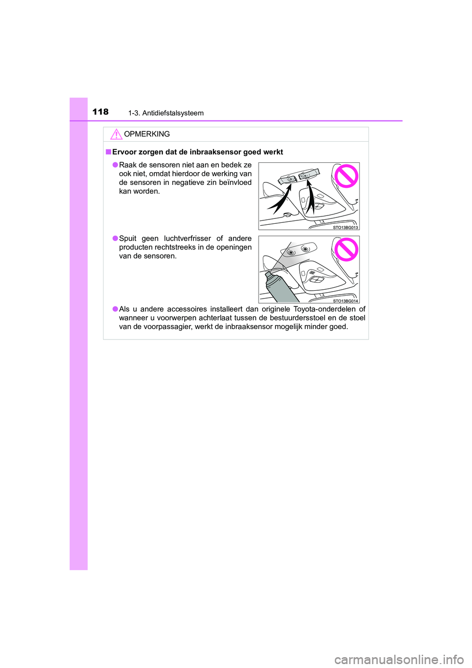 TOYOTA C-HR 2018  Instructieboekje (in Dutch) 1181-3. Antidiefstalsysteem
C-HR_OM_Europe_OM10571E
OPMERKING
■Ervoor zorgen dat de i nbraaksensor goed werkt
● Als  u  andere  accessoires  installeert  dan  originele  Toyota-onderdelen  of
wann