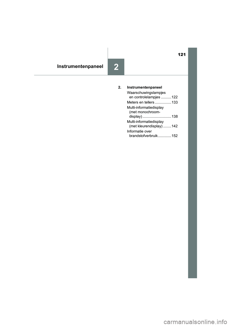 TOYOTA C-HR 2018  Instructieboekje (in Dutch) 121
2Instrumentenpaneel
C-HR_OM_Europe_OM10571E2. Instrumentenpaneel
Waarschuwingslampjes en controlelampjes .......... 122
Meters en tellers ................ 133
Multi-informatiedisplay  (met monochr TOYOTA C-HR 2018  Instructieboekje (in Dutch) 121
2Instrumentenpaneel
C-HR_OM_Europe_OM10571E2. Instrumentenpaneel
Waarschuwingslampjes en controlelampjes .......... 122
Meters en tellers ................ 133
Multi-informatiedisplay  (met monochr