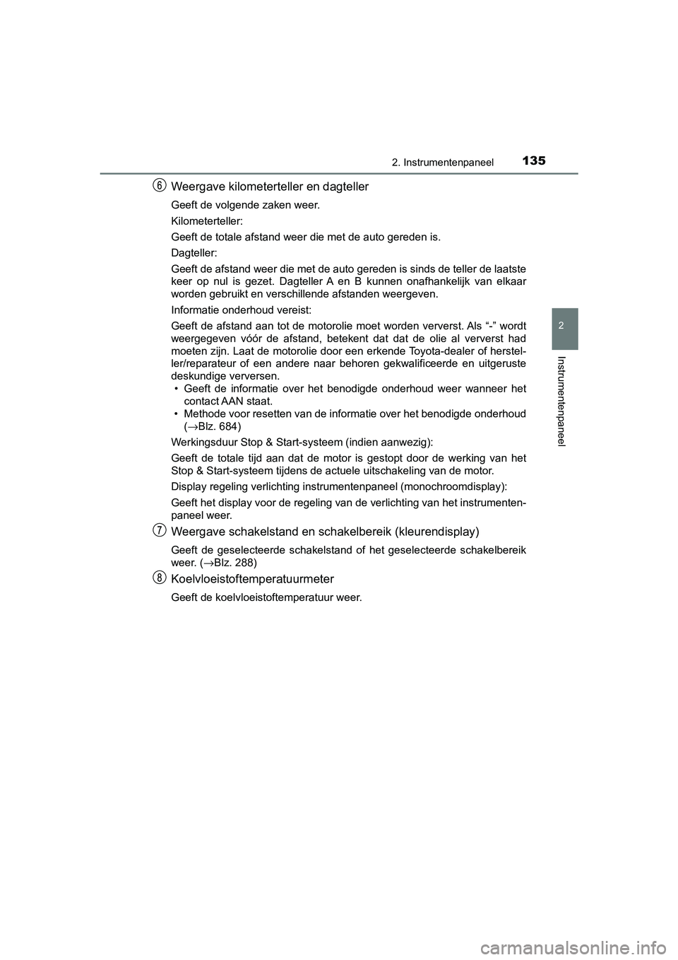 TOYOTA C-HR 2018 Instructieboekje (in Dutch) 1352. Instrumentenpaneel
2
Instrumentenpaneel
C-HR_OM_Europe_OM10571E
Weergave kilometerteller en dagteller
Geeft de volgende zaken weer.
Kilometerteller:
Geeft de totale afstand weer die met de auto TOYOTA C-HR 2018 Instructieboekje (in Dutch) 1352. Instrumentenpaneel
2
Instrumentenpaneel
C-HR_OM_Europe_OM10571E
Weergave kilometerteller en dagteller
Geeft de volgende zaken weer.
Kilometerteller:
Geeft de totale afstand weer die met de auto