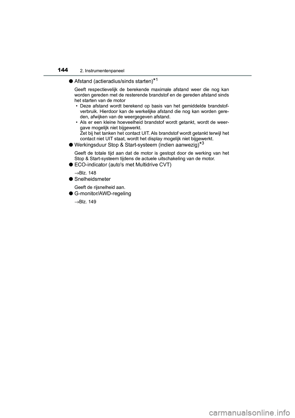 TOYOTA C-HR 2018 Instructieboekje (in Dutch) 1442. Instrumentenpaneel
C-HR_OM_Europe_OM10571E
●Afstand (actieradius /sinds starten)*1
Geeft respectievelijk de berekende maximale afstand weer die no g kan
worden gereden met de resteren TOYOTA C-HR 2018 Instructieboekje (in Dutch) 1442. Instrumentenpaneel
C-HR_OM_Europe_OM10571E
●Afstand (actieradius /sinds starten)*1
Geeft respectievelijk de berekende maximale afstand weer die no g kan
worden gereden met de resteren