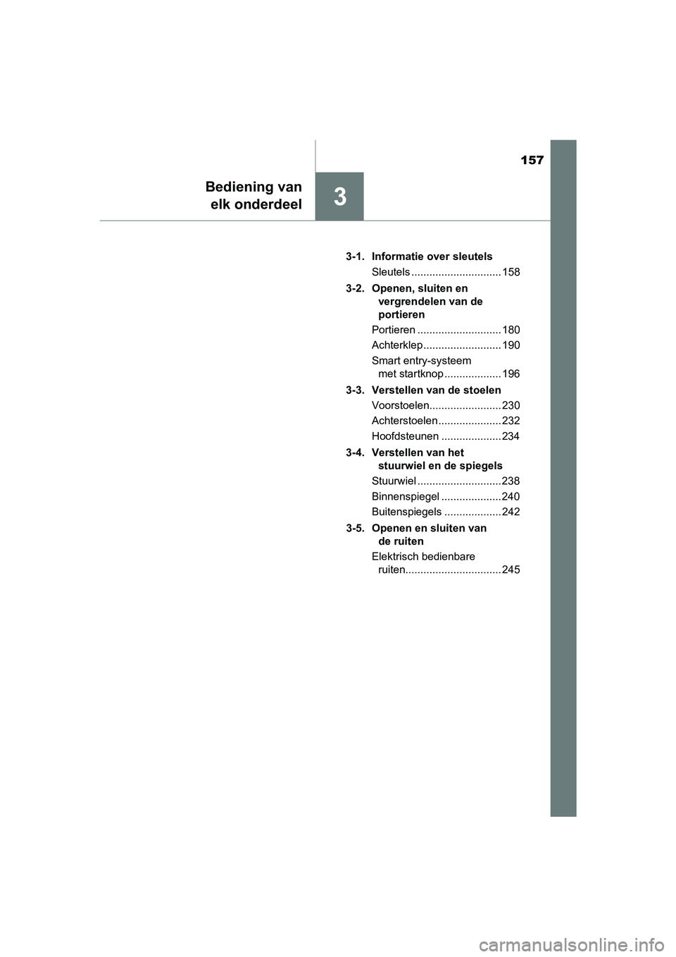 TOYOTA C-HR 2018 Instructieboekje (in Dutch) 157
3
Bediening vanelk onderdeel
C-HR_OM_Europe_OM10571E 3-1. Informatie over sleutels
Sleutels .............................. 158
3-2. Openen, sluiten en vergrendelen van de
portieren
Portieren ... TOYOTA C-HR 2018 Instructieboekje (in Dutch) 157
3
Bediening vanelk onderdeel
C-HR_OM_Europe_OM10571E 3-1. Informatie over sleutels
Sleutels .............................. 158
3-2. Openen, sluiten en vergrendelen van de
portieren
Portieren ...