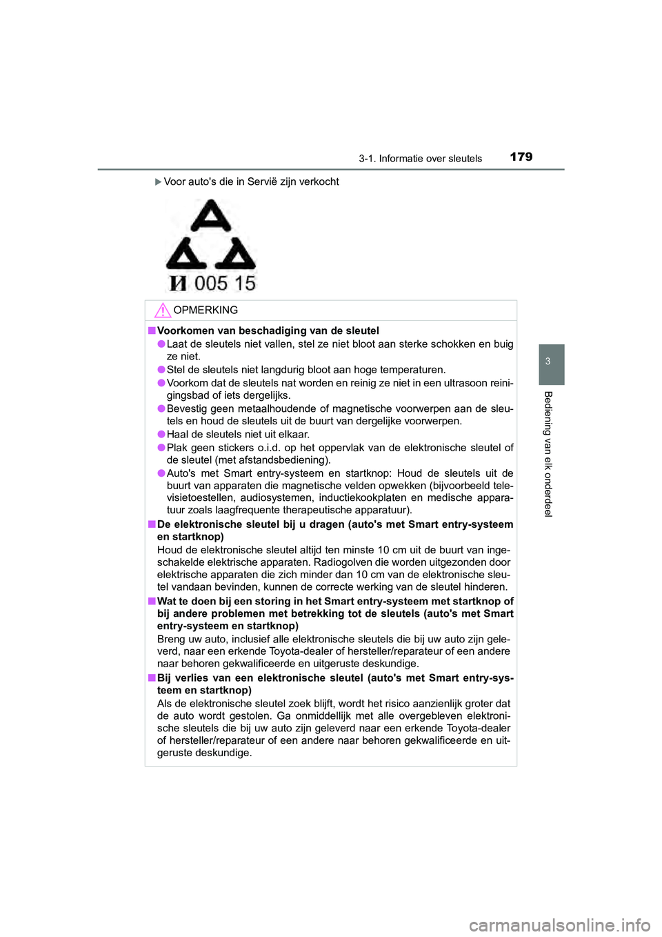 TOYOTA C-HR 2018 Instructieboekje (in Dutch) 1793-1. Informatie over sleutels
3
Bediening van elk onderdeel
C-HR_OM_Europe_OM10571E
Voor auto's die in Servië zijn verkocht
OPMERKING
■Voorkomen van beschadiging van de sleutel
●Laat de TOYOTA C-HR 2018 Instructieboekje (in Dutch) 1793-1. Informatie over sleutels
3
Bediening van elk onderdeel
C-HR_OM_Europe_OM10571E
Voor auto's die in Servië zijn verkocht
OPMERKING
■Voorkomen van beschadiging van de sleutel
●Laat de